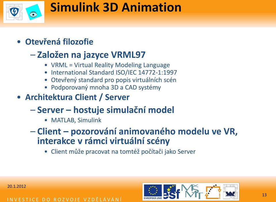 a CAD systémy Architektura Client / Server Server hostuje simulační model MATLAB, Simulink Client pozorování