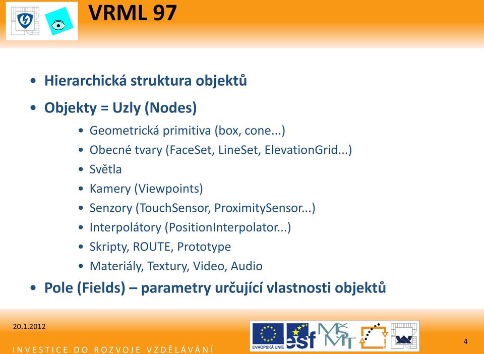 ..) Světla Kamery (Viewpoints) Senzory (TouchSensor, ProximitySensor.