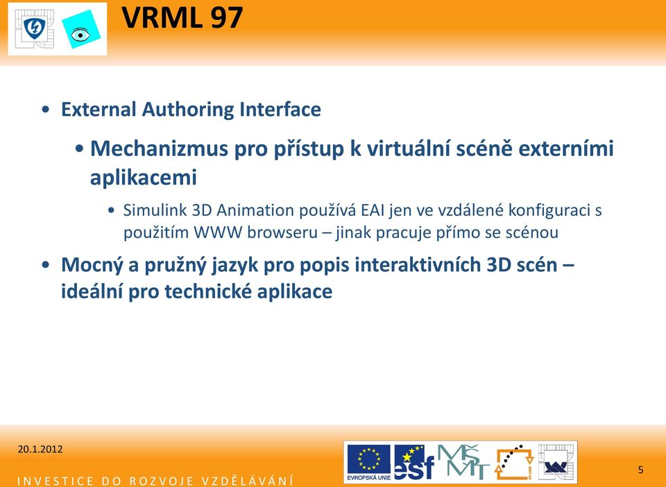 vzdálené konfiguraci s použitím WWW browseru jinak pracuje přímo se scénou