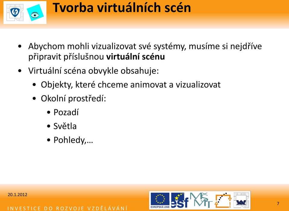 scénu Virtuální scéna obvykle obsahuje: Objekty, které
