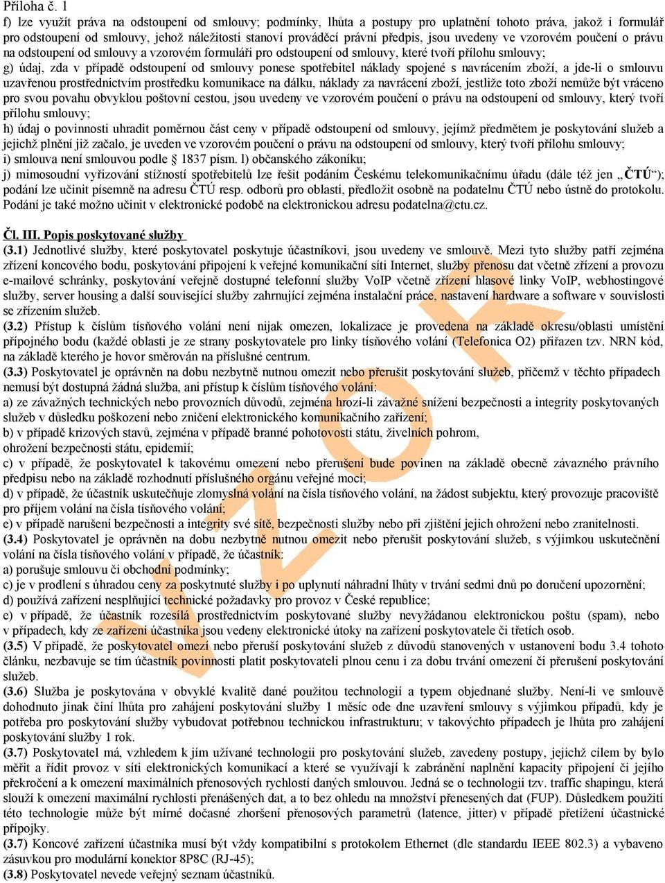 jsou uvedeny ve vzorovém poučení o právu na odstoupení od smlouvy a vzorovém formuláři pro odstoupení od smlouvy, které tvoří přílohu smlouvy; g) údaj, zda v případě odstoupení od smlouvy ponese