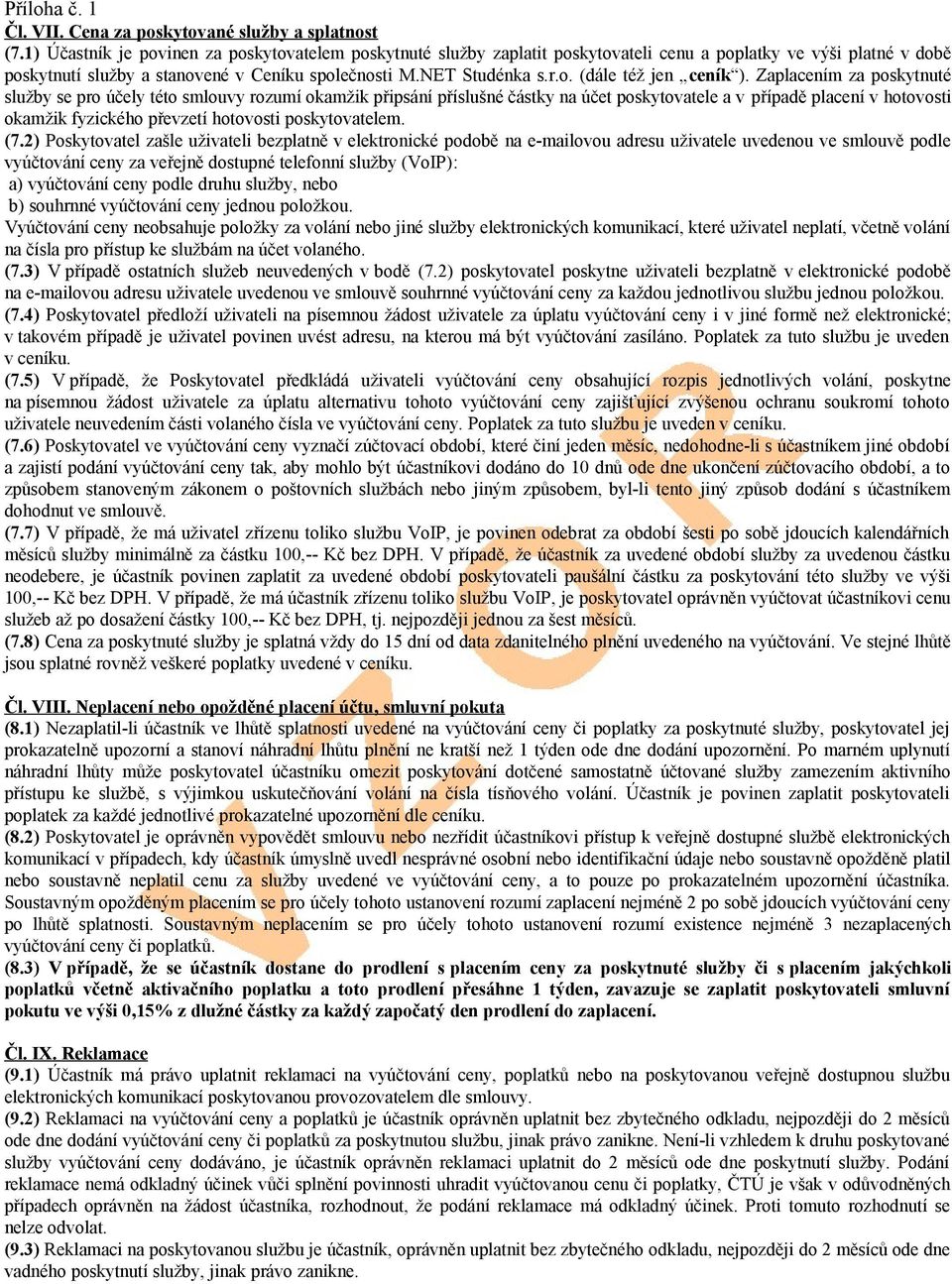 Zaplacením za poskytnuté služby se pro účely této smlouvy rozumí okamžik připsání příslušné částky na účet poskytovatele a v případě placení v hotovosti okamžik fyzického převzetí hotovosti