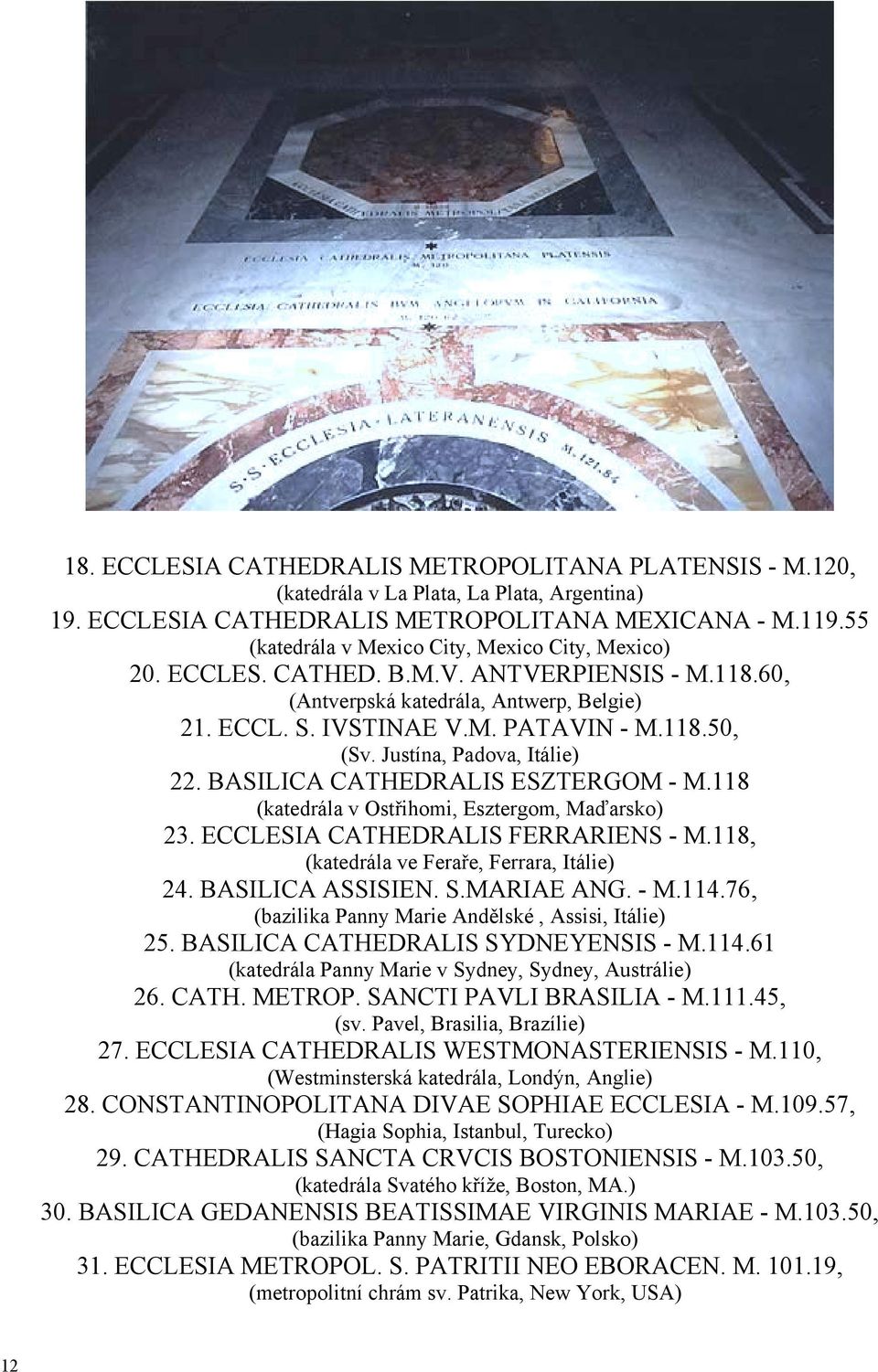 Justína, Padova, Itálie) 22. BASILICA CATHEDRALIS ESZTERGOM - M.118 (katedrála v Ostřihomi, Esztergom, Maďarsko) 23. ECCLESIA CATHEDRALIS FERRARIENS - M.118, (katedrála ve Feraře, Ferrara, Itálie) 24.