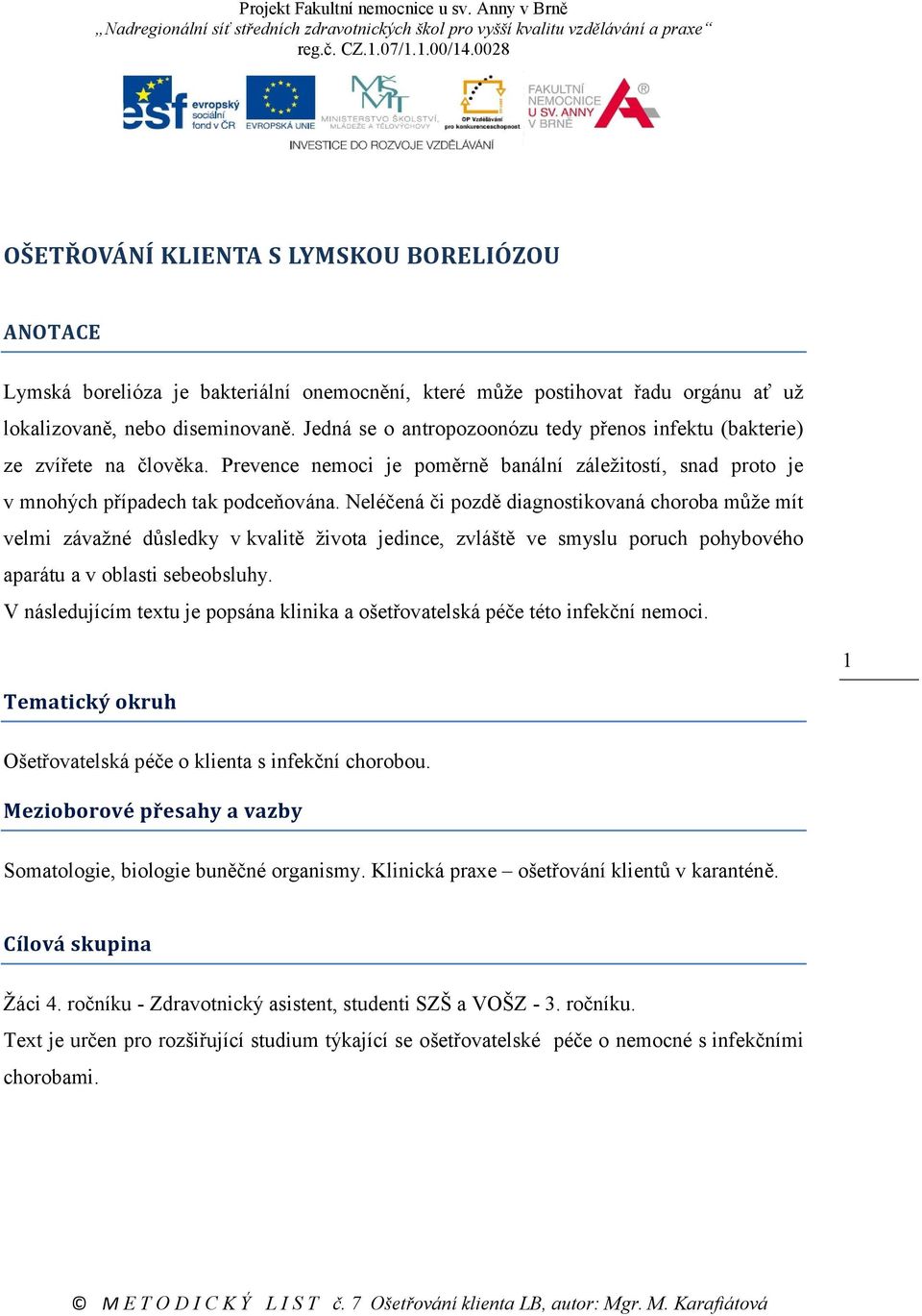 Neléčená či pozdě diagnostikovaná choroba může mít velmi závažné důsledky v kvalitě života jedince, zvláště ve smyslu poruch pohybového aparátu a v oblasti sebeobsluhy.