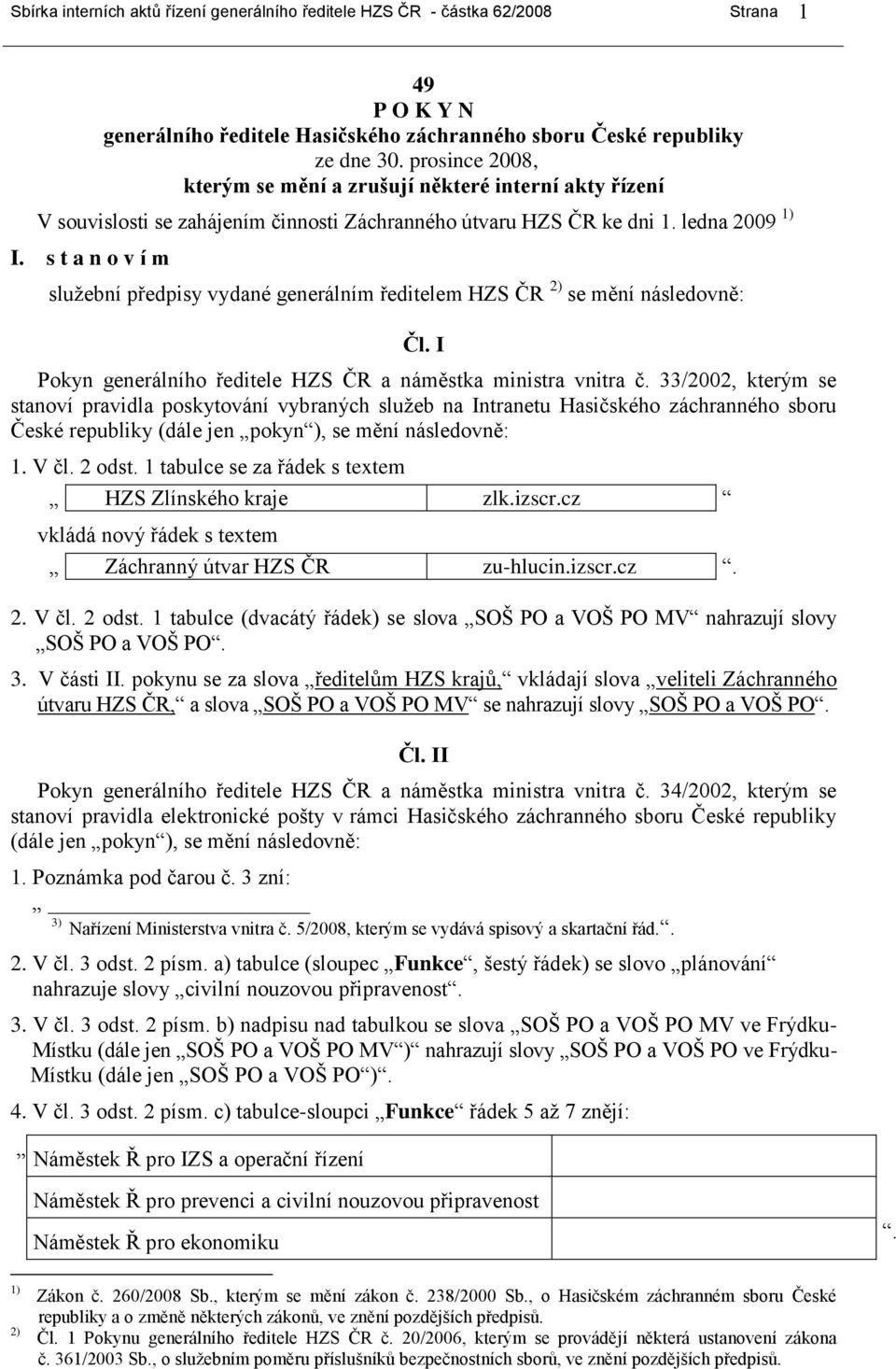 s t a n o v í m služební předpisy vydané generálním ředitelem HZS ČR 2) se mění následovně: Čl. I Pokyn generálního ředitele HZS ČR a náměstka ministra vnitra č.