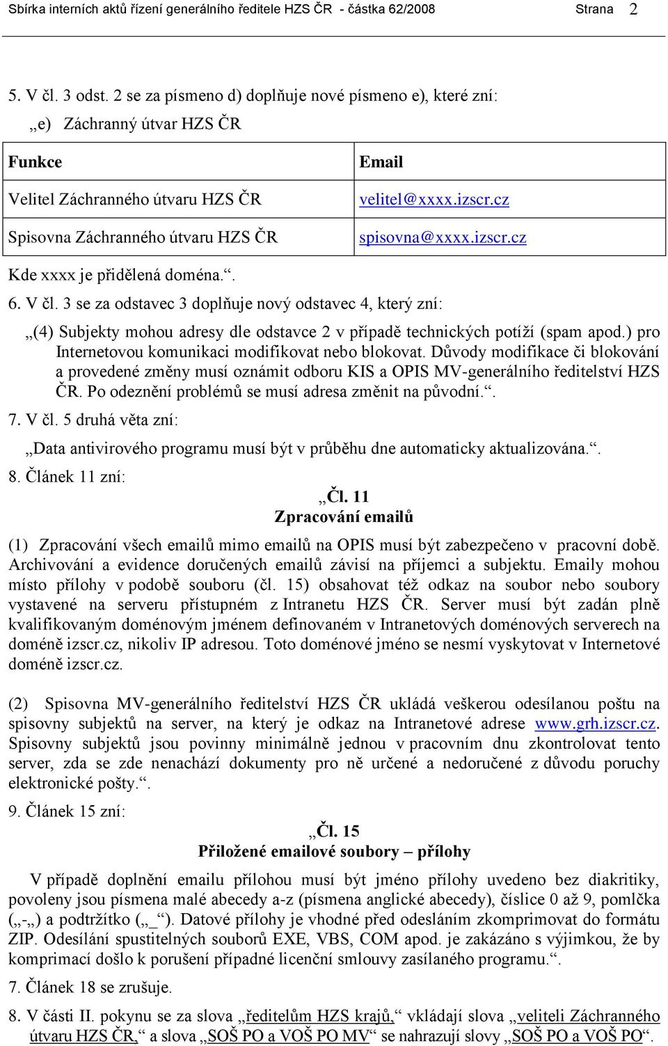 izscr.cz Kde xxxx je přidělená doména. 6. V čl. 3 se za odstavec 3 doplňuje nový odstavec 4, který zní: (4) Subjekty mohou adresy dle odstavce 2 v případě technických potíží (spam apod.