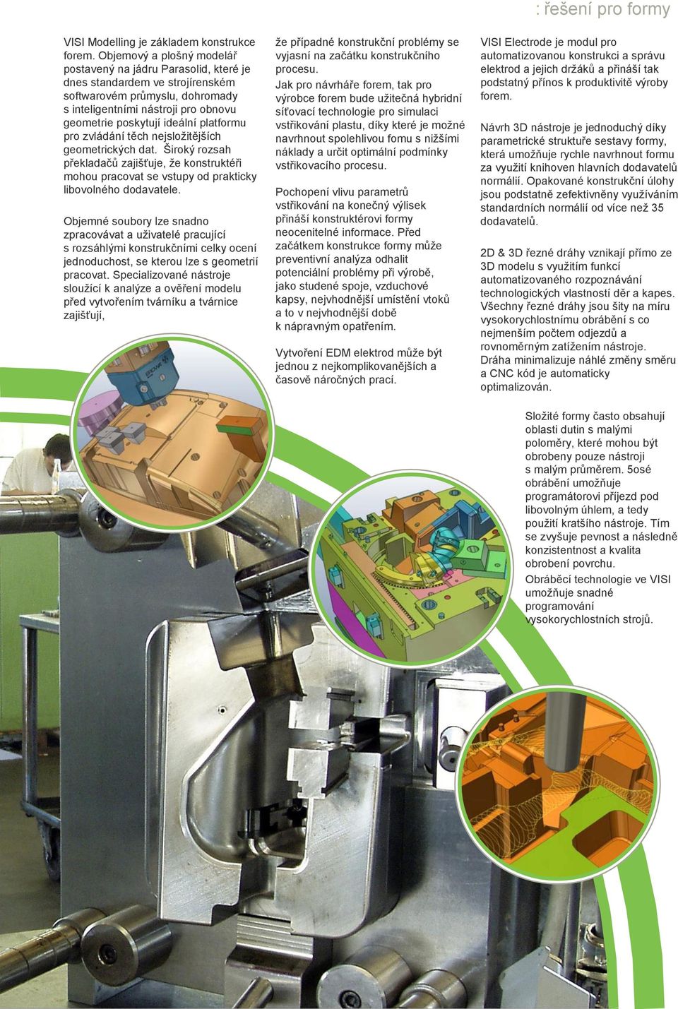 platformu pro zvládání těch nejsložitějších geometrických dat. Široký rozsah překladačů zajišťuje, že konstruktéři mohou pracovat se vstupy od prakticky libovolného dodavatele.