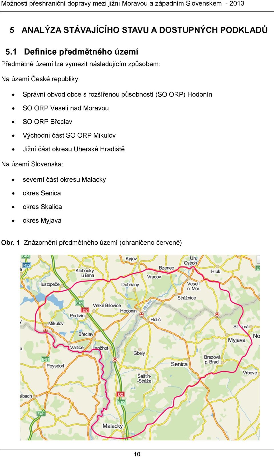 obvod obce s rozšířenou působností (SO ORP) Hodonín SO ORP Veselí nad Moravou SO ORP Břeclav Východní část SO ORP