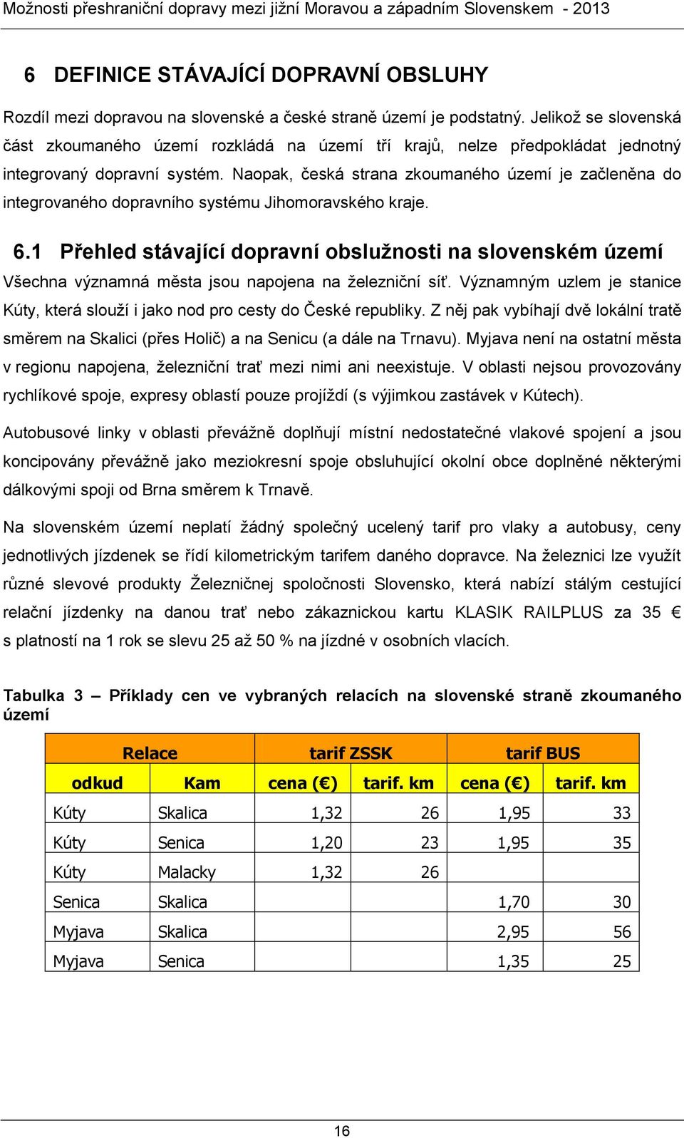 Naopak, česká strana zkoumaného území je začleněna do integrovaného dopravního systému Jihomoravského kraje. 6.