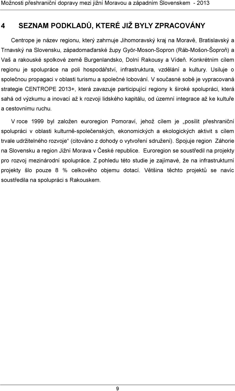 Usiluje o společnou propagaci v oblasti turismu a společné lobování.