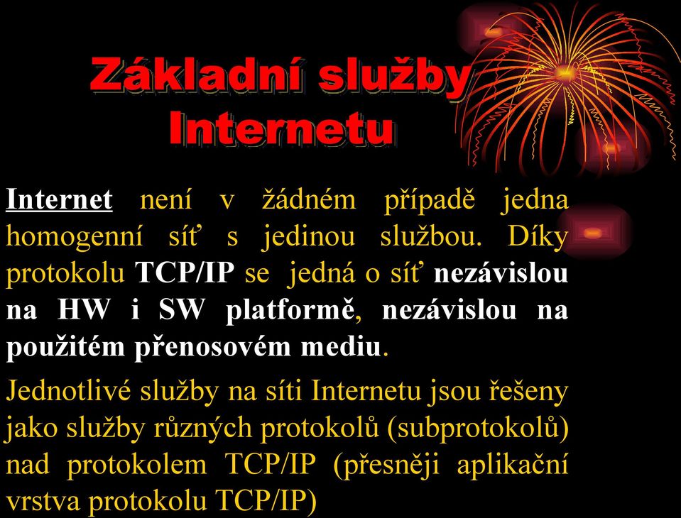 Díky protokolu TCP/IP se jedná o síť nezávislou na HW i SW platformě, nezávislou na