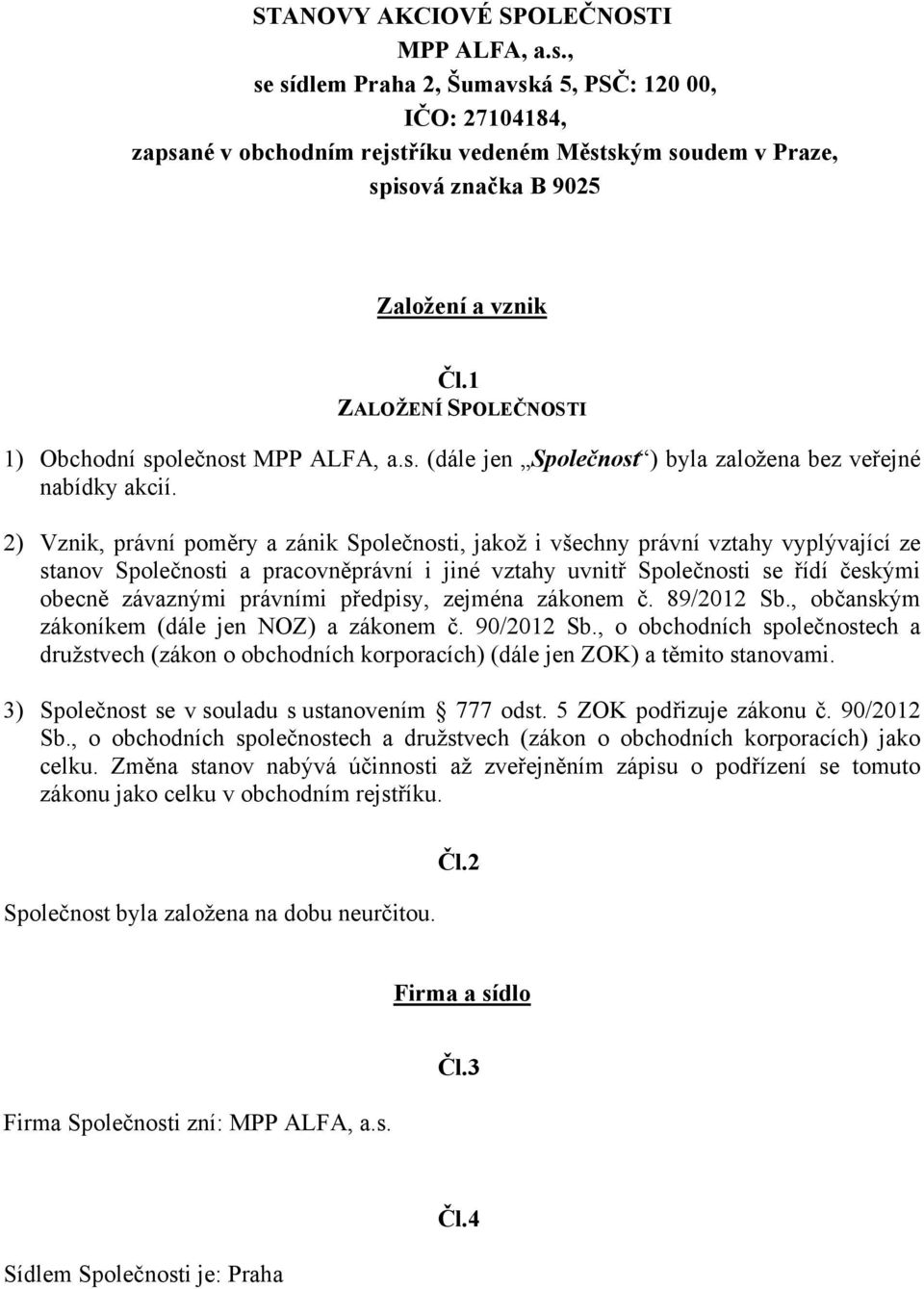 1 ZALOŽENÍ SPOLEČNOSTI 1) Obchodní společnost MPP ALFA, a.s. (dále jen Společnost ) byla založena bez veřejné nabídky akcií.