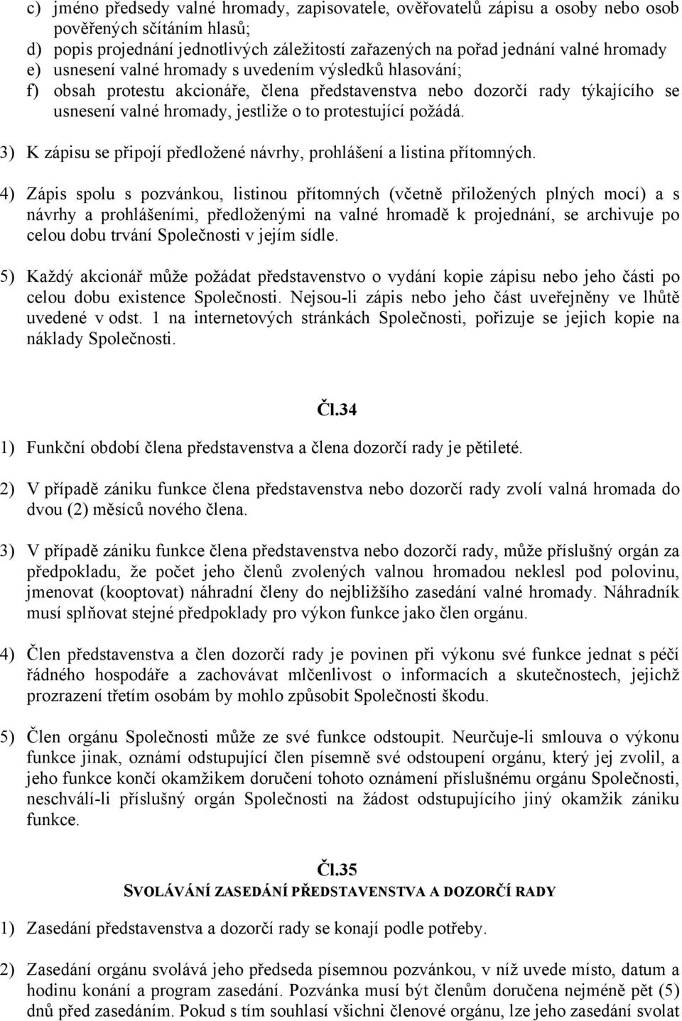 3) K zápisu se připojí předložené návrhy, prohlášení a listina přítomných.