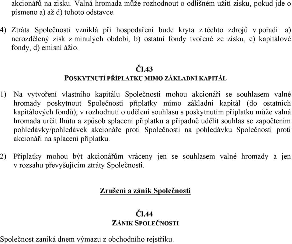 43 POSKYTNUTÍ PŘÍPLATKU MIMO ZÁKLADNÍ KAPITÁL 1) Na vytvoření vlastního kapitálu Společnosti mohou akcionáři se souhlasem valné hromady poskytnout Společnosti příplatky mimo základní kapitál (do