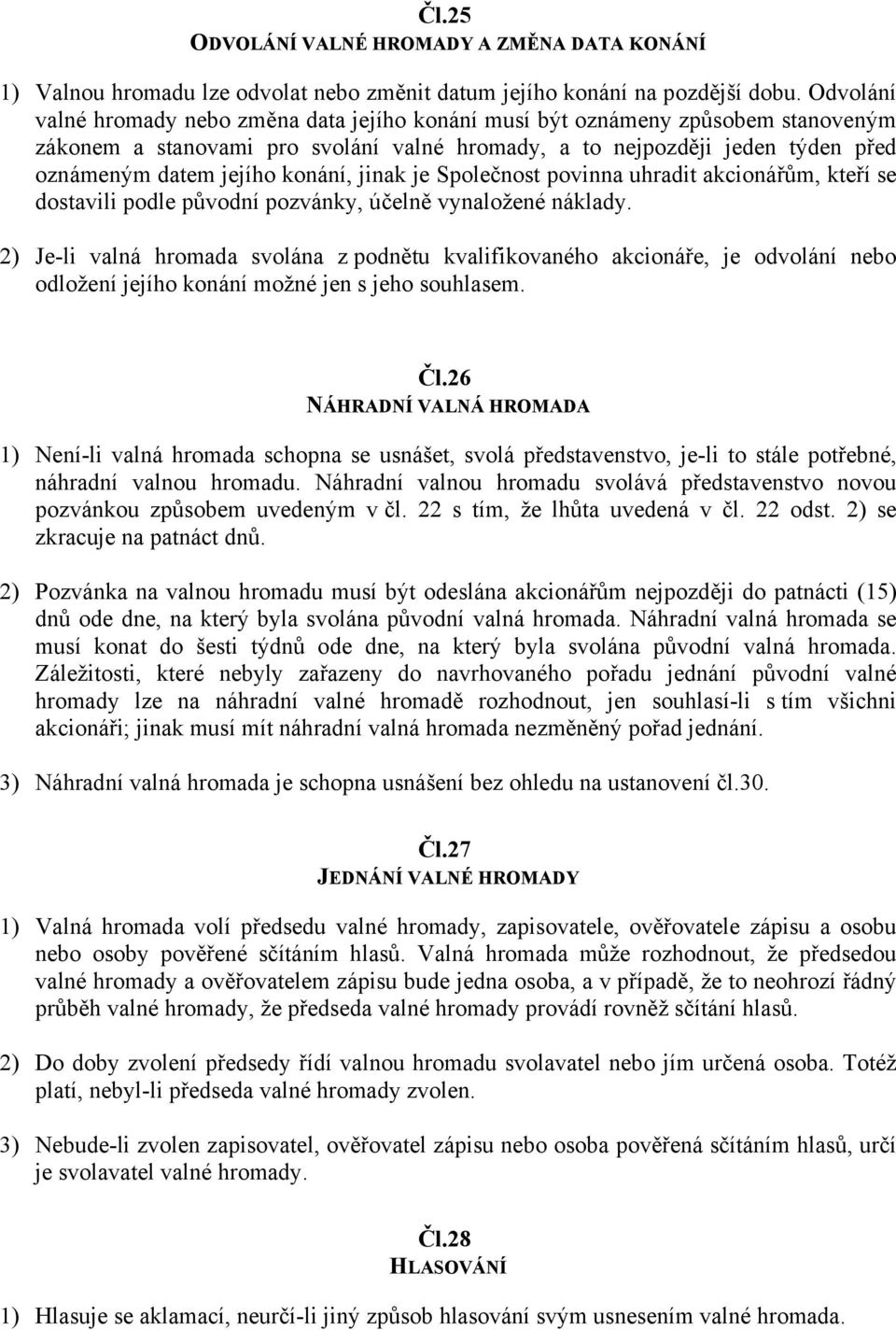 konání, jinak je Společnost povinna uhradit akcionářům, kteří se dostavili podle původní pozvánky, účelně vynaložené náklady.