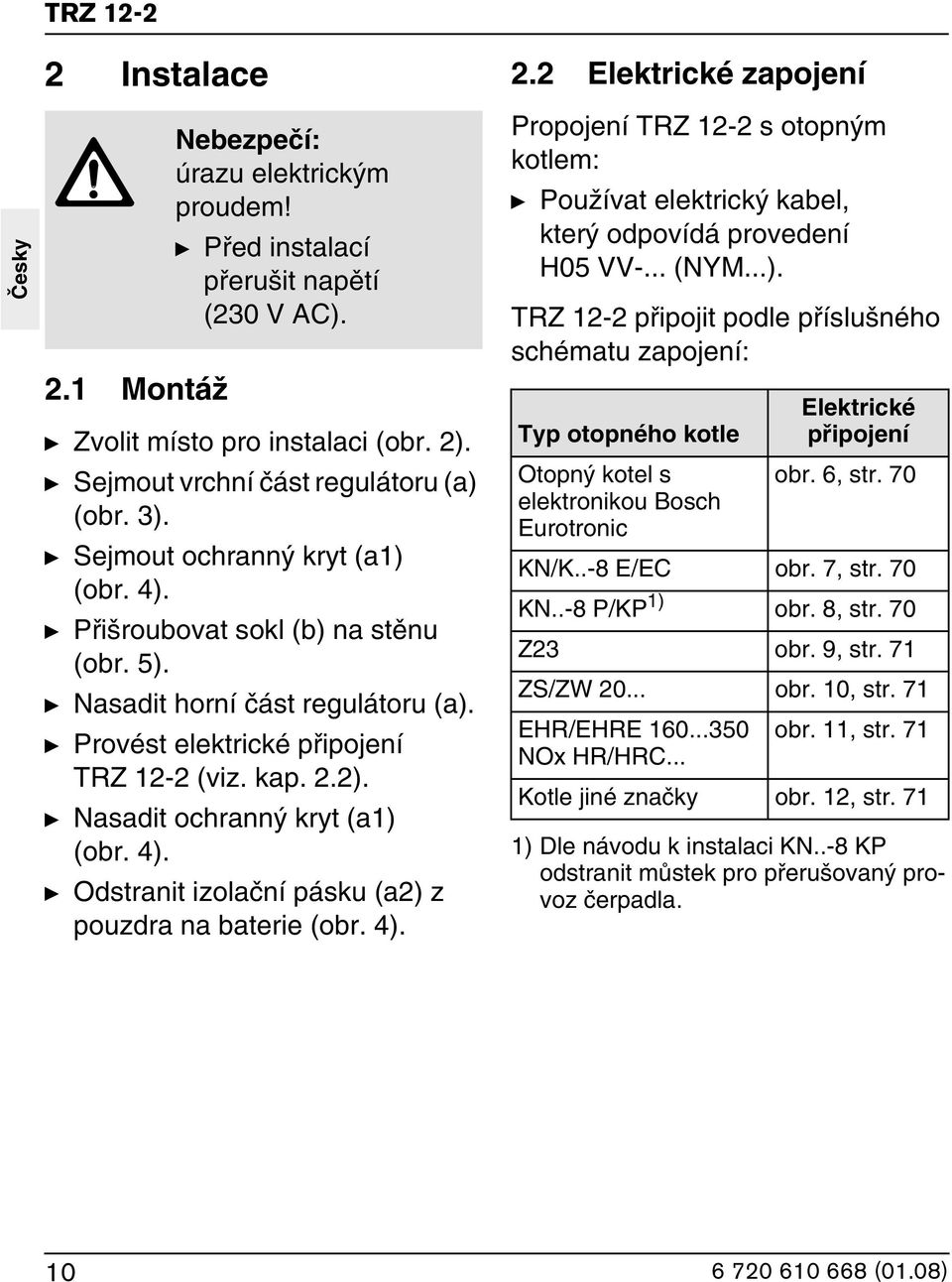 y Nasadit ochrann kryt (a1) (obr. 4). y Odstranit izolaãní pásku (a2) z pouzdra na baterie (obr. 4). 2.