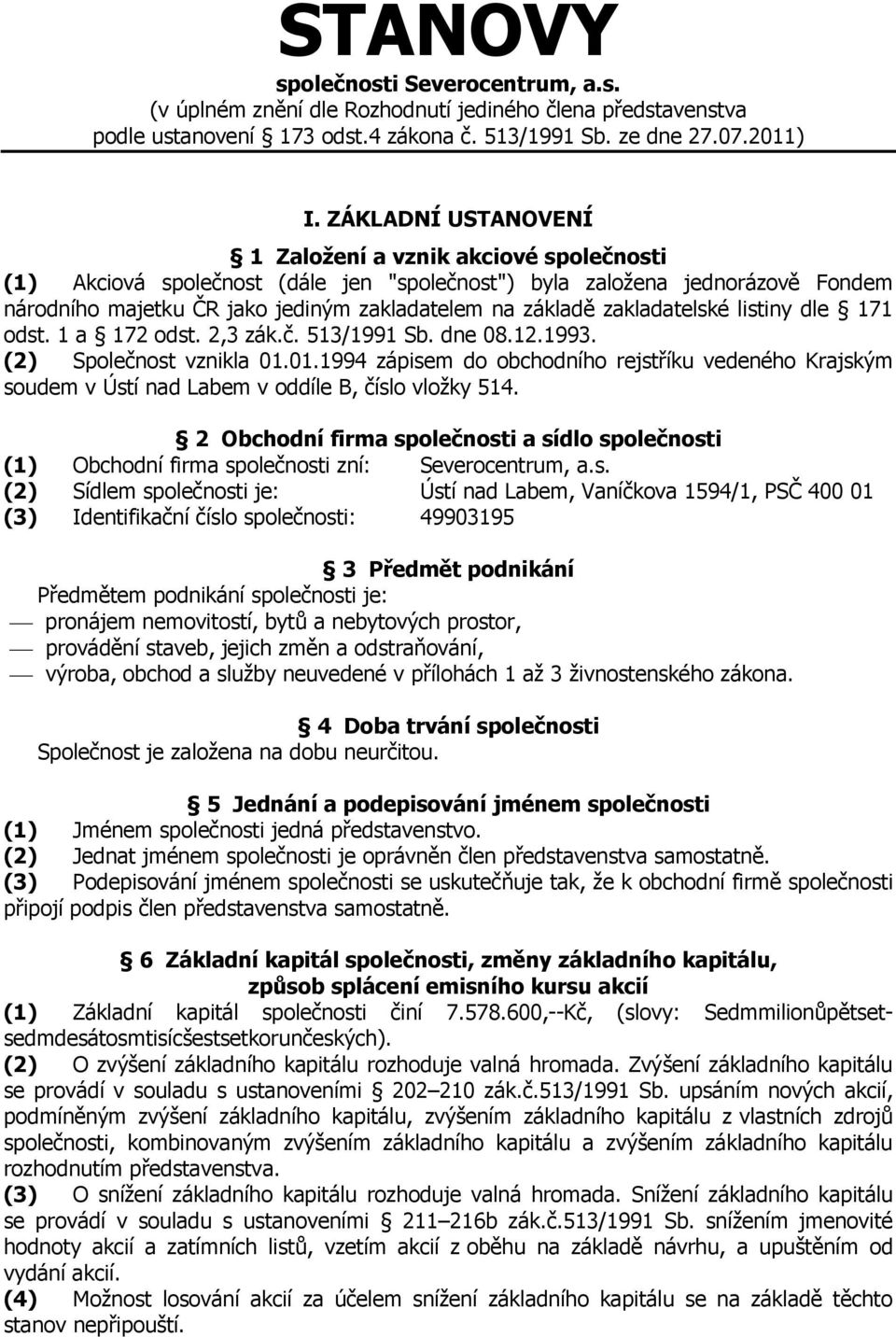 zakladatelské listiny dle 171 odst. 1 a 172 odst. 2,3 zák.č. 513/1991 Sb. dne 08.12.1993. (2) Společnost vznikla 01.