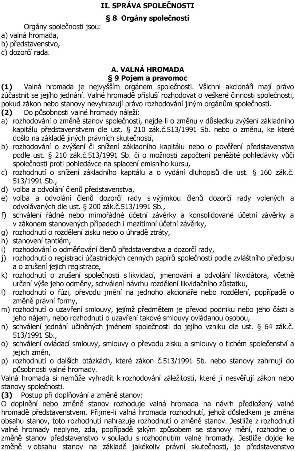 Valné hromadě přísluší rozhodovat o veškeré činnosti společnosti, pokud zákon nebo stanovy nevyhrazují právo rozhodování jiným orgánům společnosti.