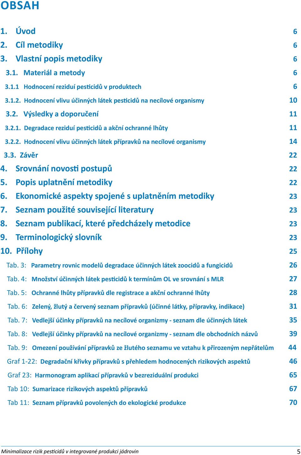 Srovnání novosti postupů 22 5. Popis uplatnění metodiky 22 6. Ekonomické aspekty spojené s uplatněním metodiky 23 7. Seznam použité související literatury 23 8.