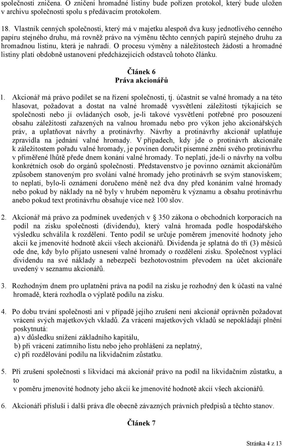 která je nahradí. O procesu výměny a náležitostech žádosti a hromadné listiny platí obdobně ustanovení předcházejících odstavců tohoto článku. Článek 6 Práva akcionářů 1.