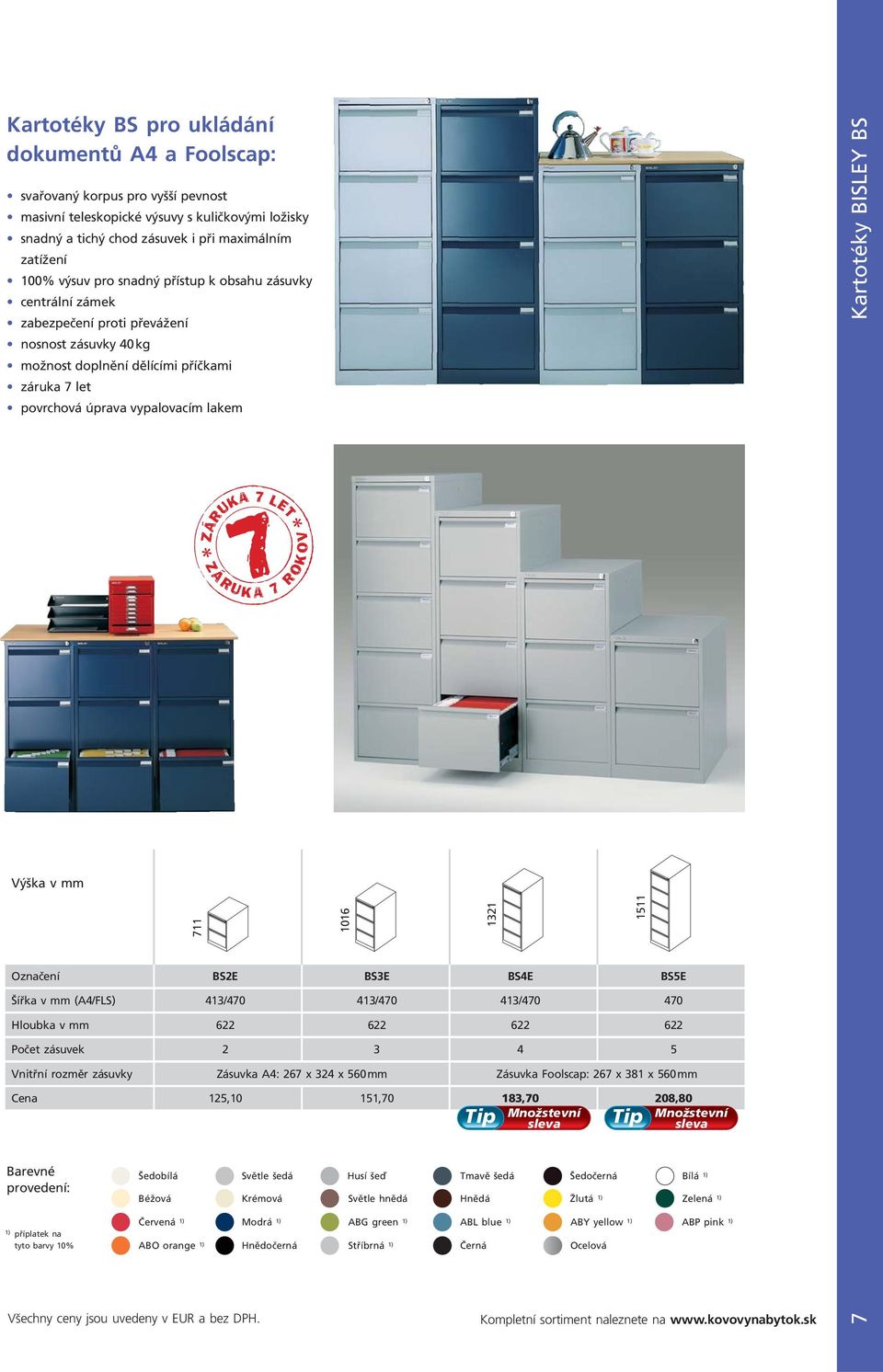 Kartotéky BISLEY BS Výška v mm 711 1016 1321 1511 Označení BS2E BS3E BS4E BS5E Šířka v mm (A4/FLS) 413/470 413/470 413/470 470 Hloubka v mm 622 622 622 622 Počet zásuvek 2 3 4 5 Vnitřní rozměr