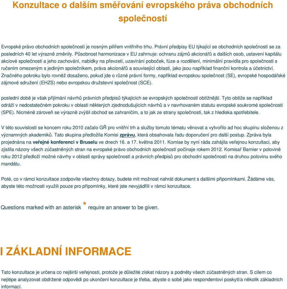 Působnost harmonizace v EU zahrnuje: ochranu zájmů akcionářů a dalších osob, ustavení kapitálu akciové společnosti a jeho zachování, nabídky na převzetí, uzavírání poboček, fúze a rozdělení,