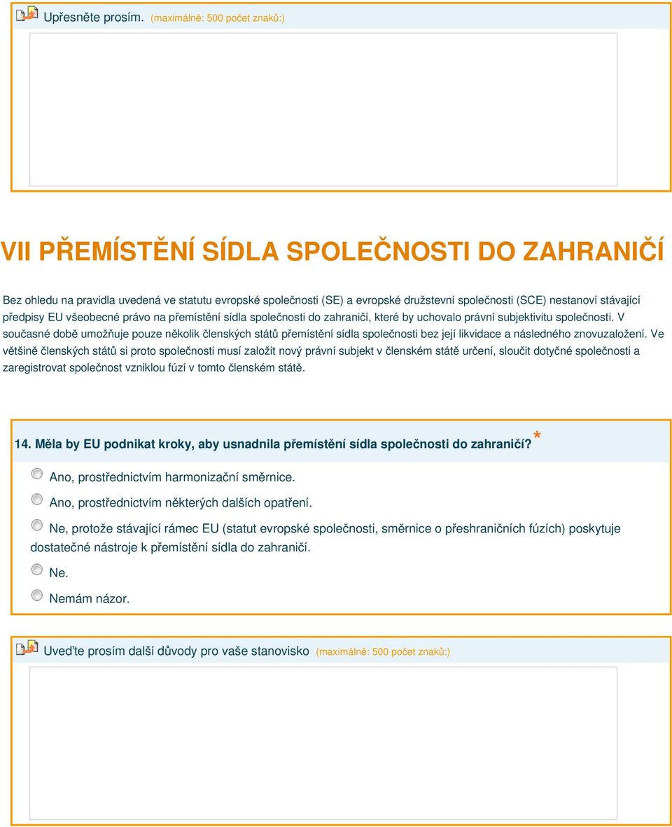 V současné době umožňuje pouze několik členských států přemístění sídla společnosti bez její likvidace a následného znovuzaložení.