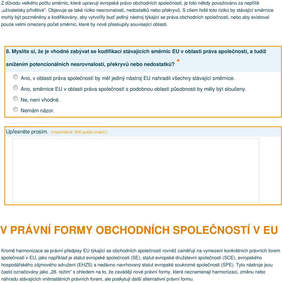 S cílem řešit toto riziko by stávající směrnice mohly být pozměněny a kodifikovány, aby vytvořily buď jediný nástroj týkající se práva obchodních společností, nebo aby existoval pouze velmi omezený