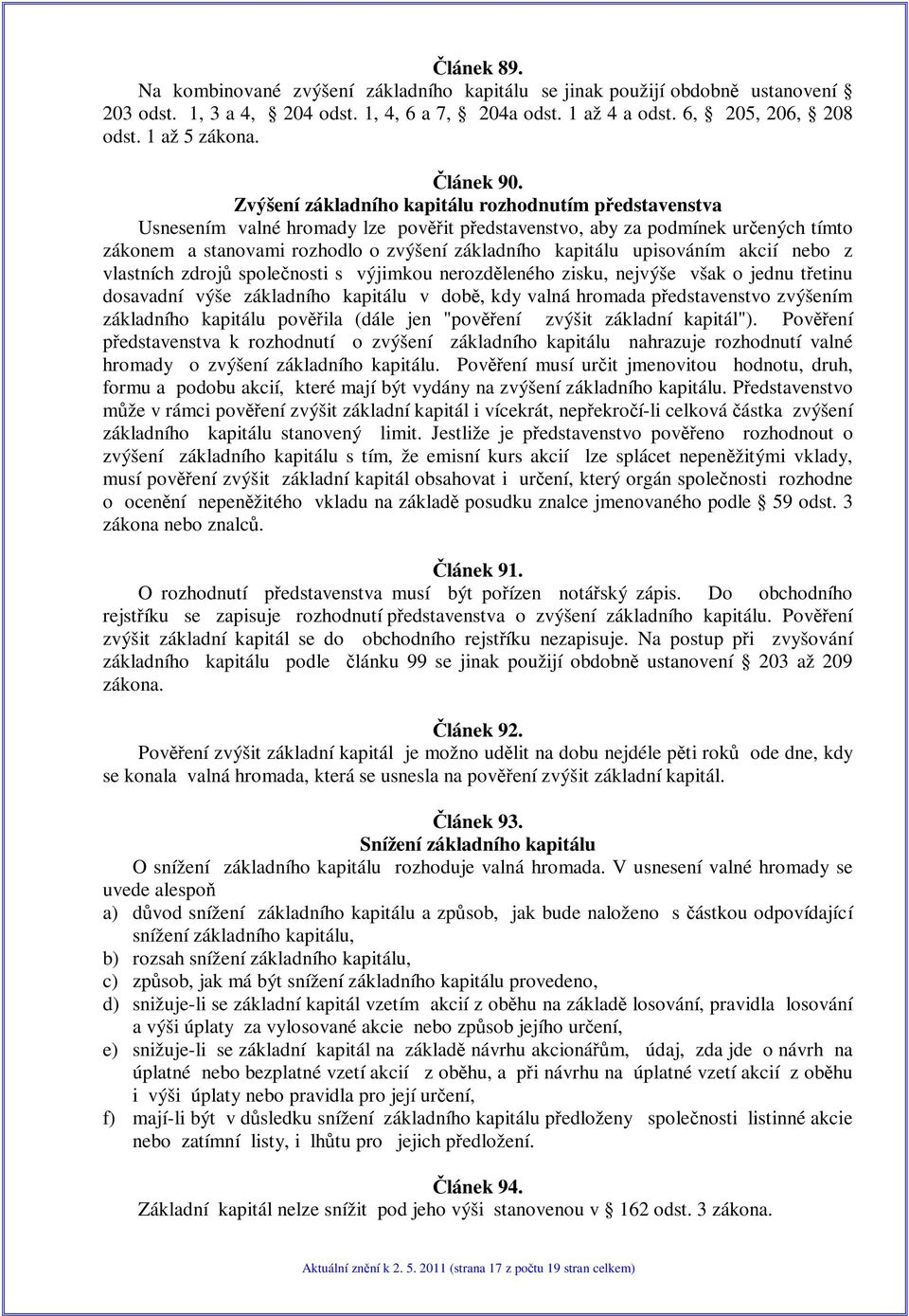 Zvýšení základního kapitálu rozhodnutím pedstavenstva Usnesením valné hromady lze povit pedstavenstvo, aby za podmínek urených tímto zákonem a stanovami rozhodlo o zvýšení základního kapitálu