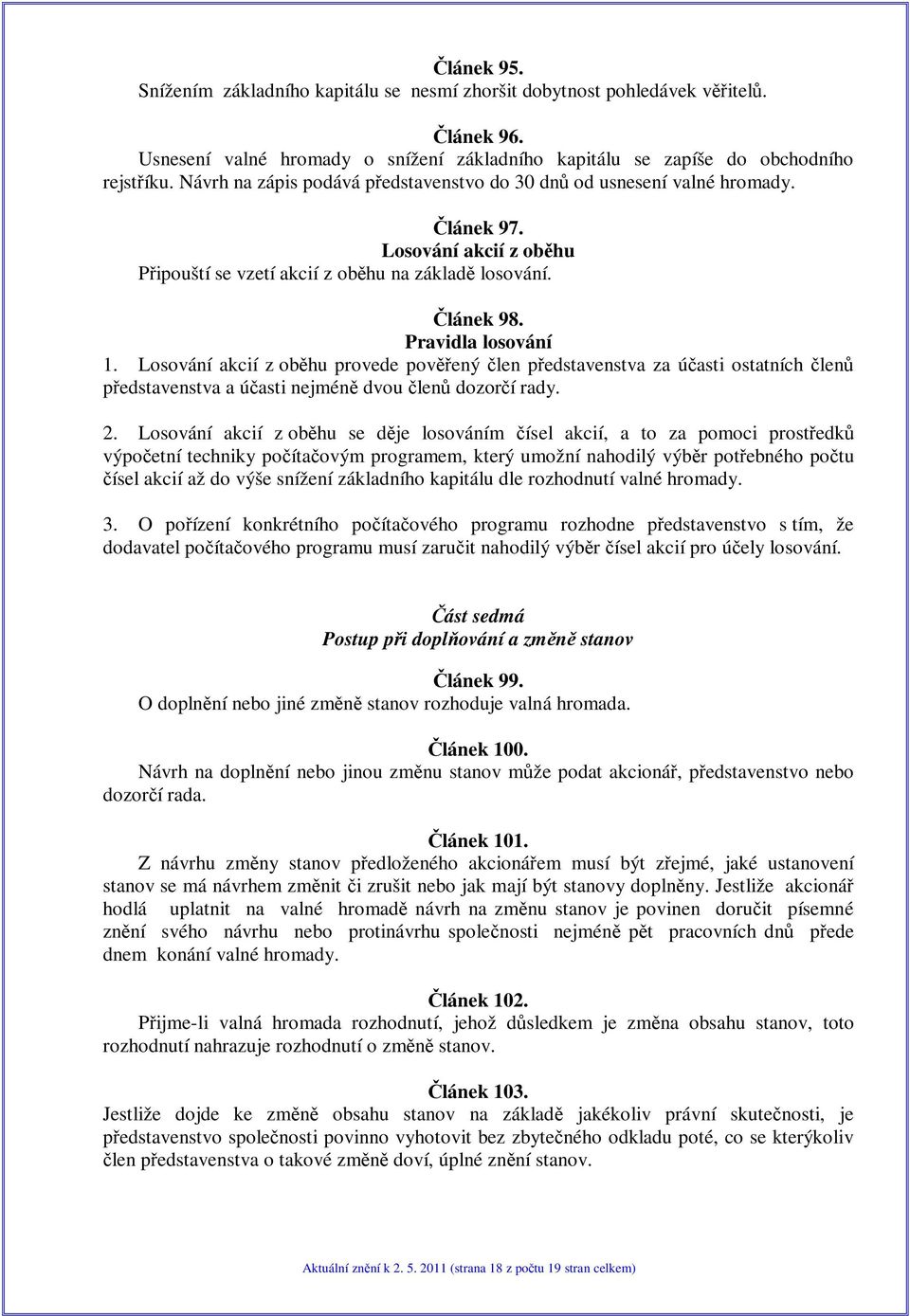 Losování akcií z obhu provede povený len pedstavenstva za úasti ostatních len pedstavenstva a úasti nejmén dvou len dozorí rady. 2.