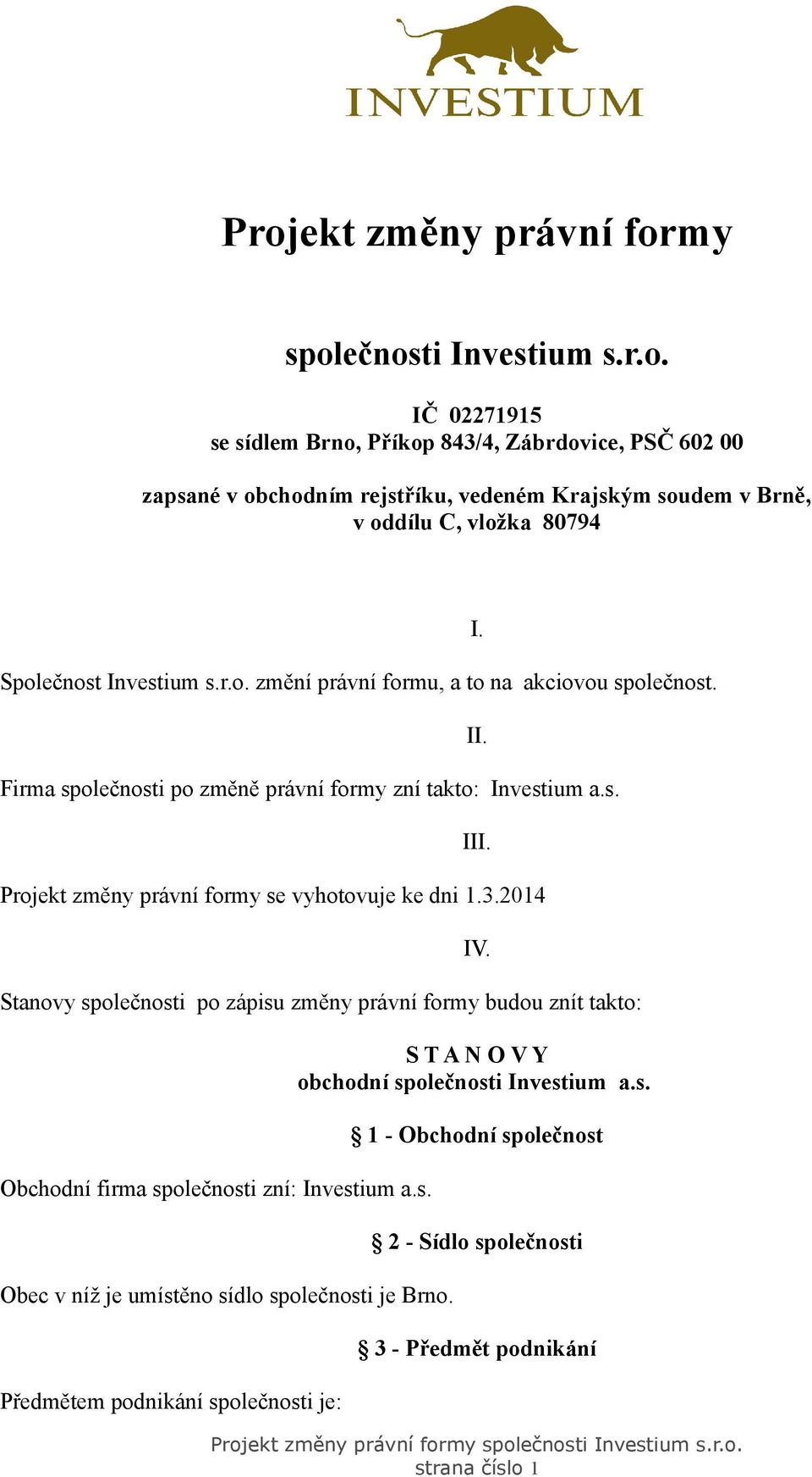 2014 Stanovy společnosti po zápisu změny právní formy budou znít takto: Obchodní firma společnosti zní: Investium a.s. Obec v níž je umístěno sídlo společnosti je Brno.
