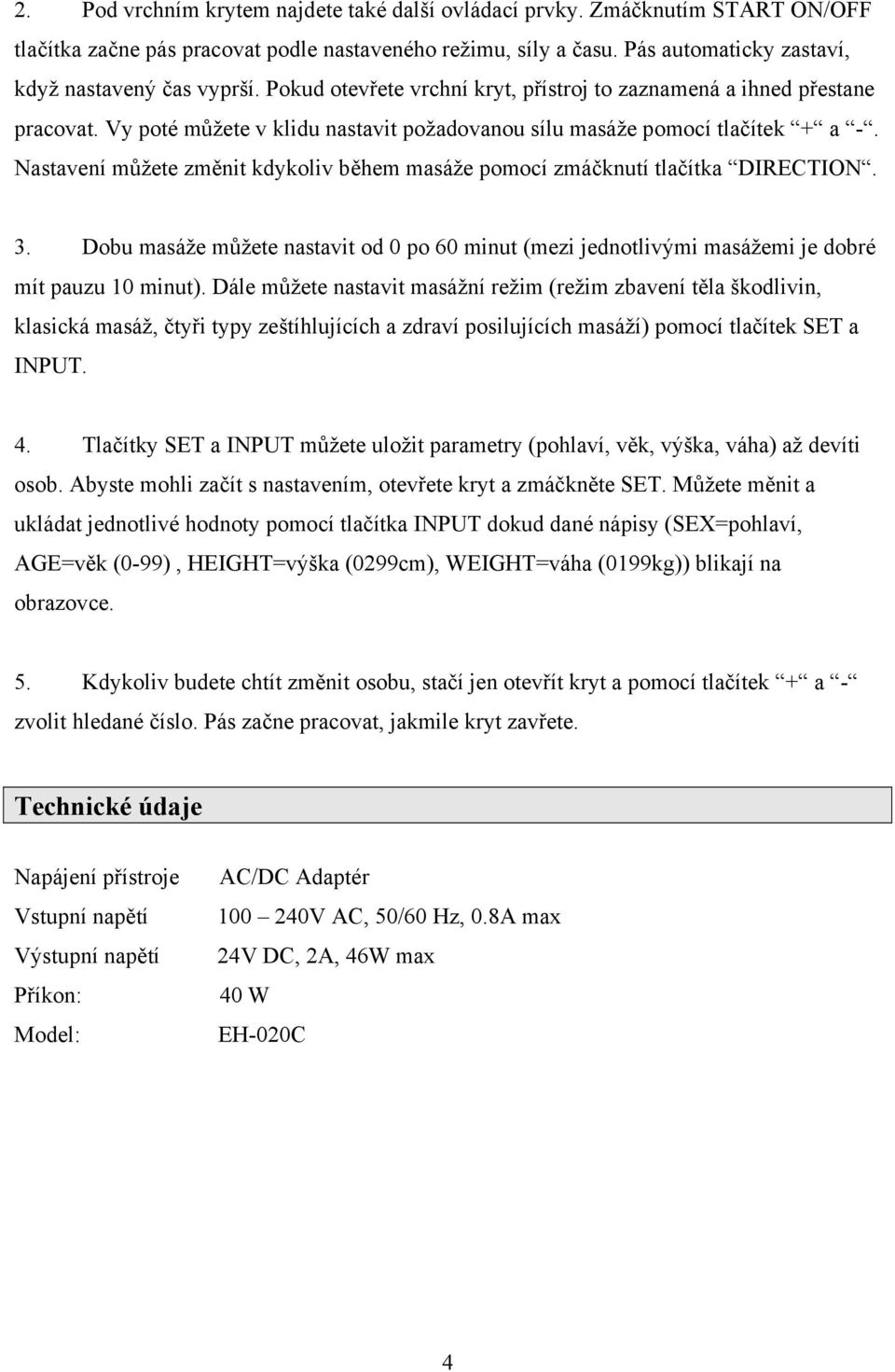 Nastavení můžete změnit kdykoliv během masáže pomocí zmáčknutí tlačítka DIRECTION. 3. Dobu masáže můžete nastavit od 0 po 60 minut (mezi jednotlivými masážemi je dobré mít pauzu 10 minut).