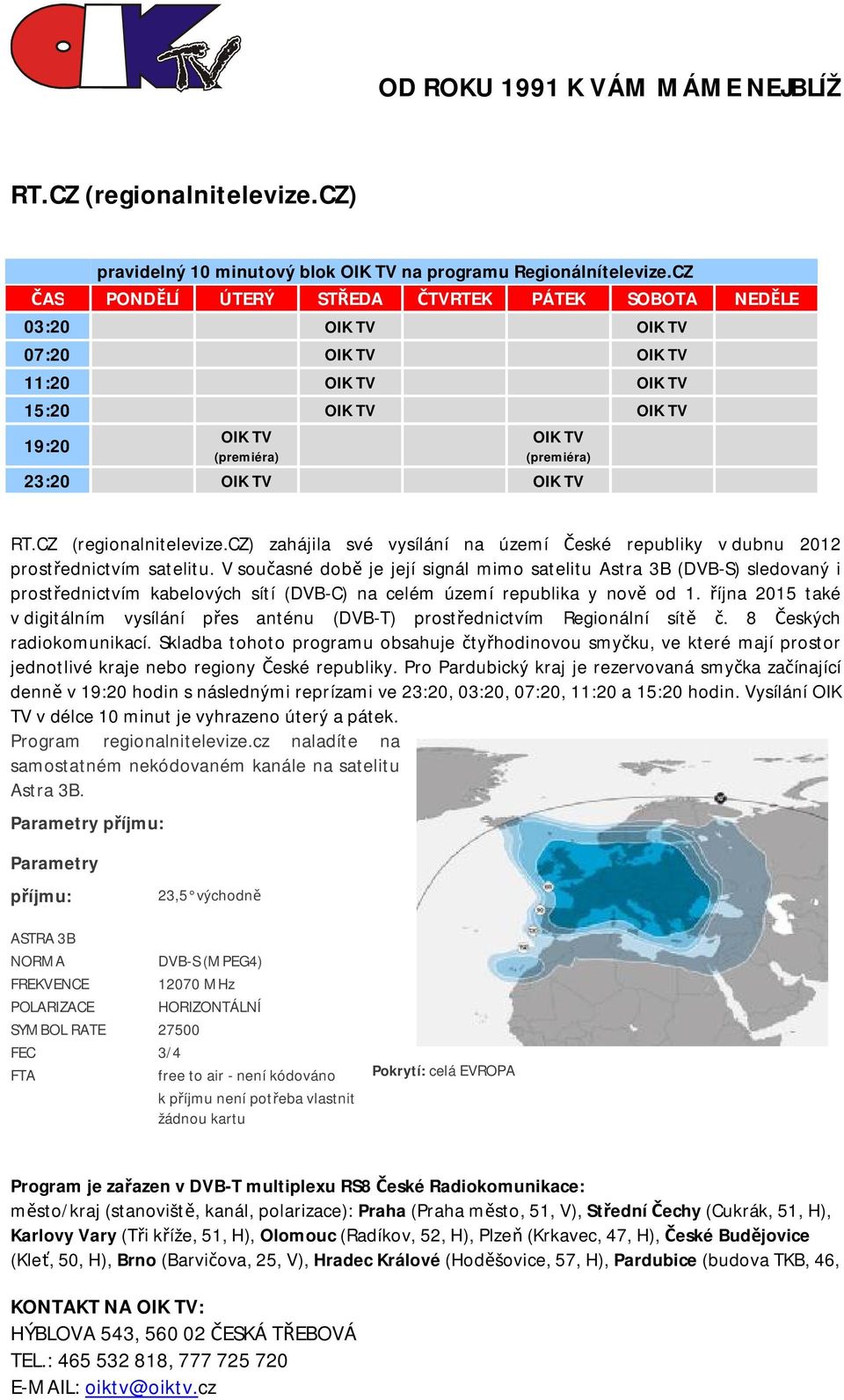 CZ (regionalnitelevize.cz) zahájila své vysílání na území České republiky v dubnu 2012 prostřednictvím satelitu.