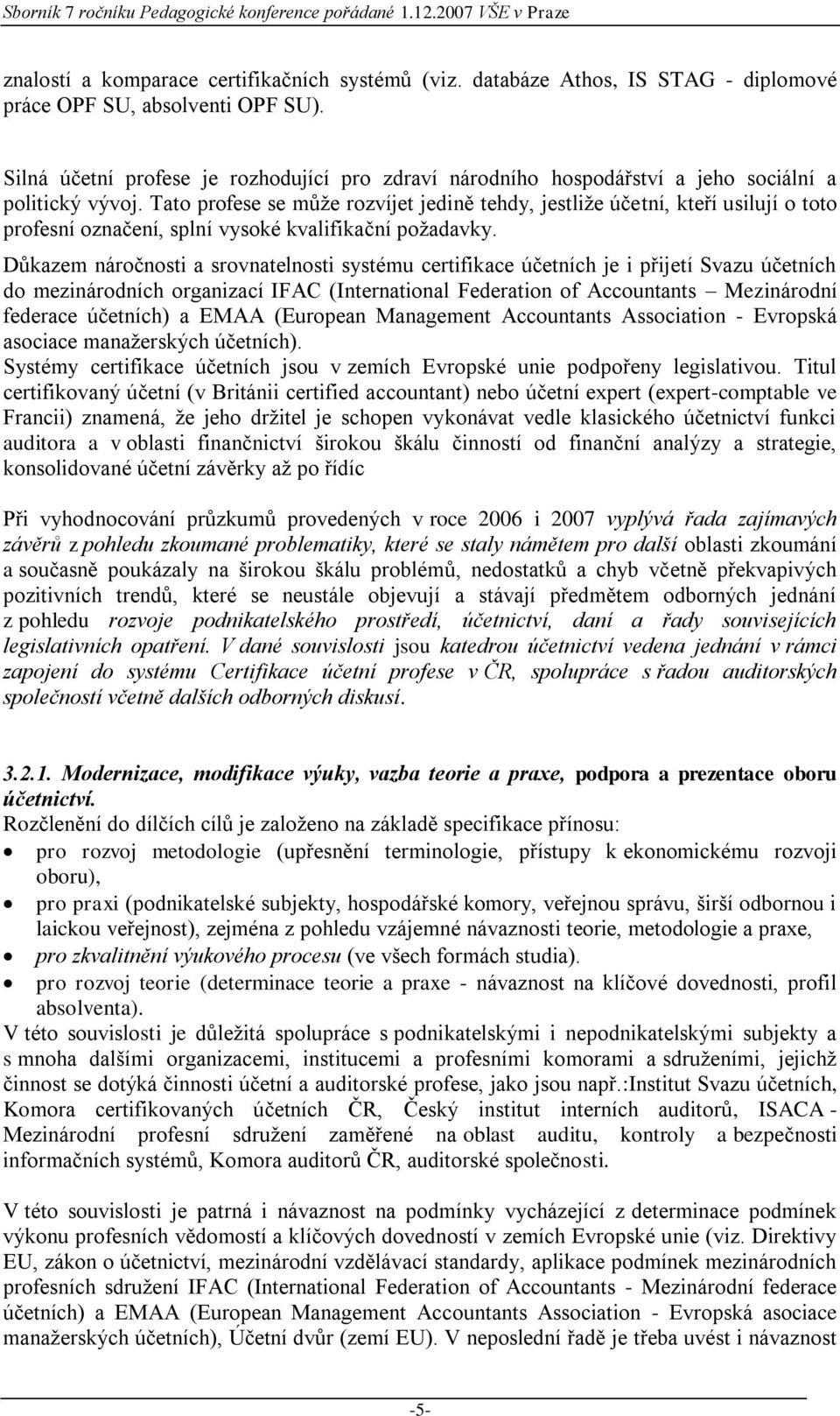 Tato profese se může rozvíjet jedině tehdy, jestliže účetní, kteří usilují o toto profesní označení, splní vysoké kvalifikační požadavky.