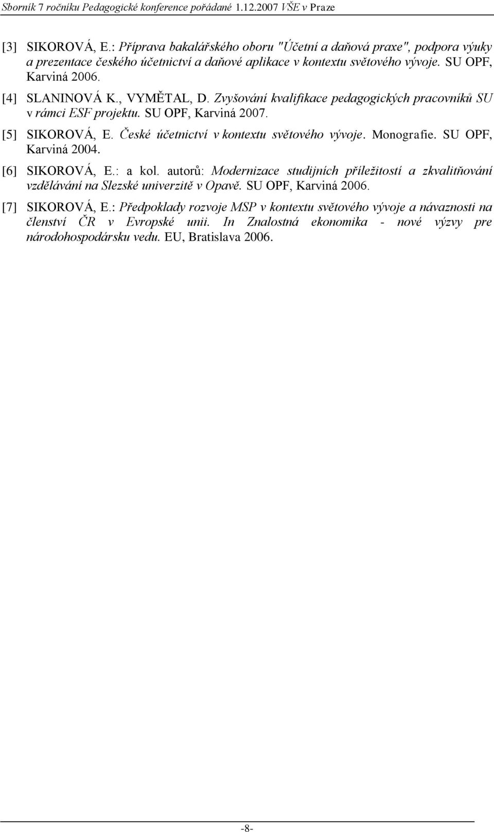 Monografie. SU OPF, Karviná 2004. [6] SIKOROVÁ, E.: a kol. autorů: Modernizace studijních příležitostí a zkvalitňování vzdělávání na Slezské univerzitě v Opavě. SU OPF, Karviná 2006.