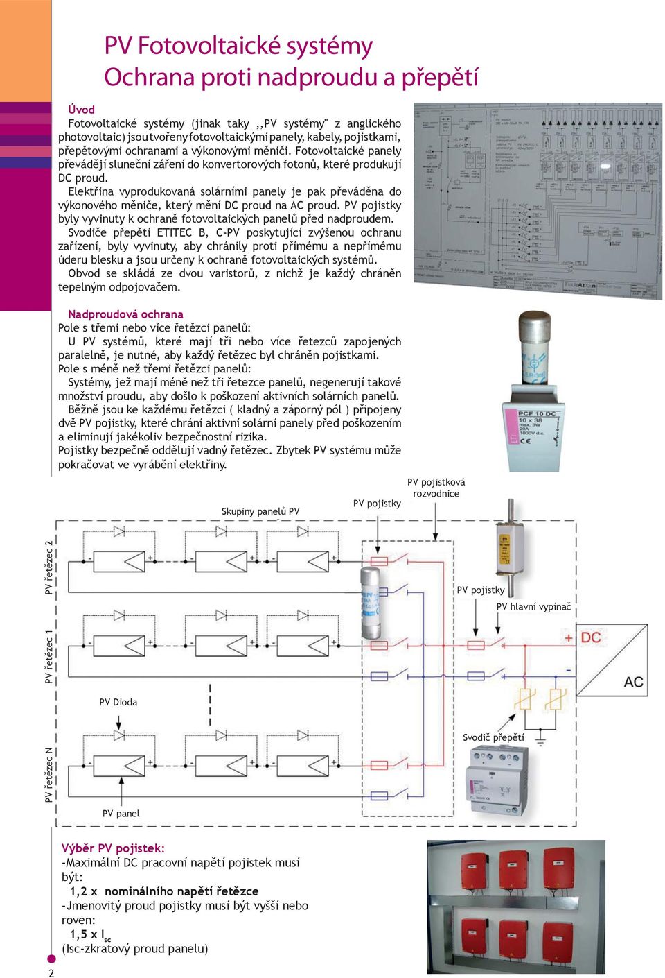 Elektřina vyprodukovaná solárními panely je pak převáděna do výkonového měniče, který mění DC proud na AC proud. PV pojistky byly vyvinuty k ochraně fotovoltaických panelů před nadproudem.