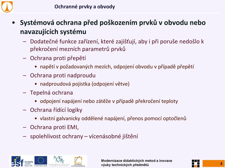 nadproudu nadproudová pojistka (odpojení větve) Tepelná ochrana odpojení napájení nebo zátěže v případě překročení teploty Ochrana řídící