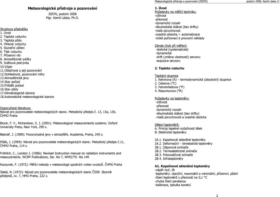 Automatické meteorologické stanice Meteorologické přístroje a pozorování Z0076, podzim 2008 Mgr. Kamil Láska, Ph.D. Doporučená literatura: Návod pro pozorovatele meteorologických stanic.