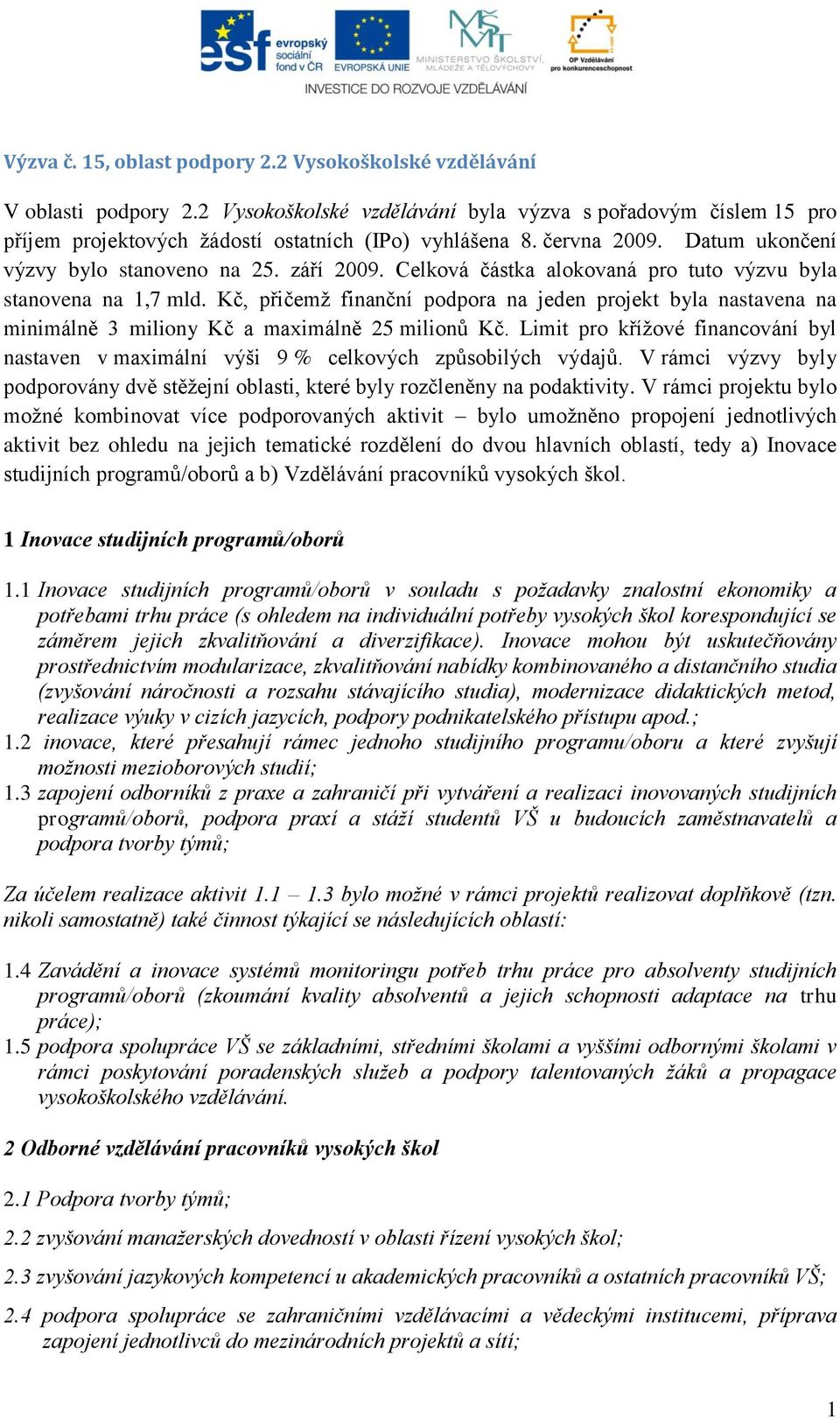 Kč, přičemž finanční podpora na jeden projekt byla nastavena na minimálně 3 miliony Kč a maximálně 25 milionů Kč.