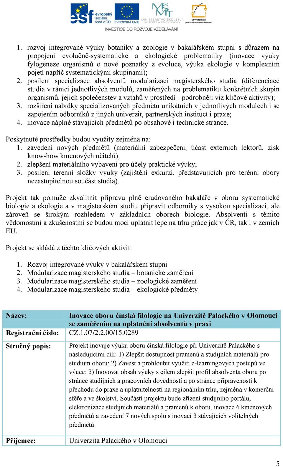 posílení specializace absolventů modularizací magisterského studia (diferenciace studia v rámci jednotlivých modulů, zaměřených na problematiku konkrétních skupin organismů, jejich společenstev a