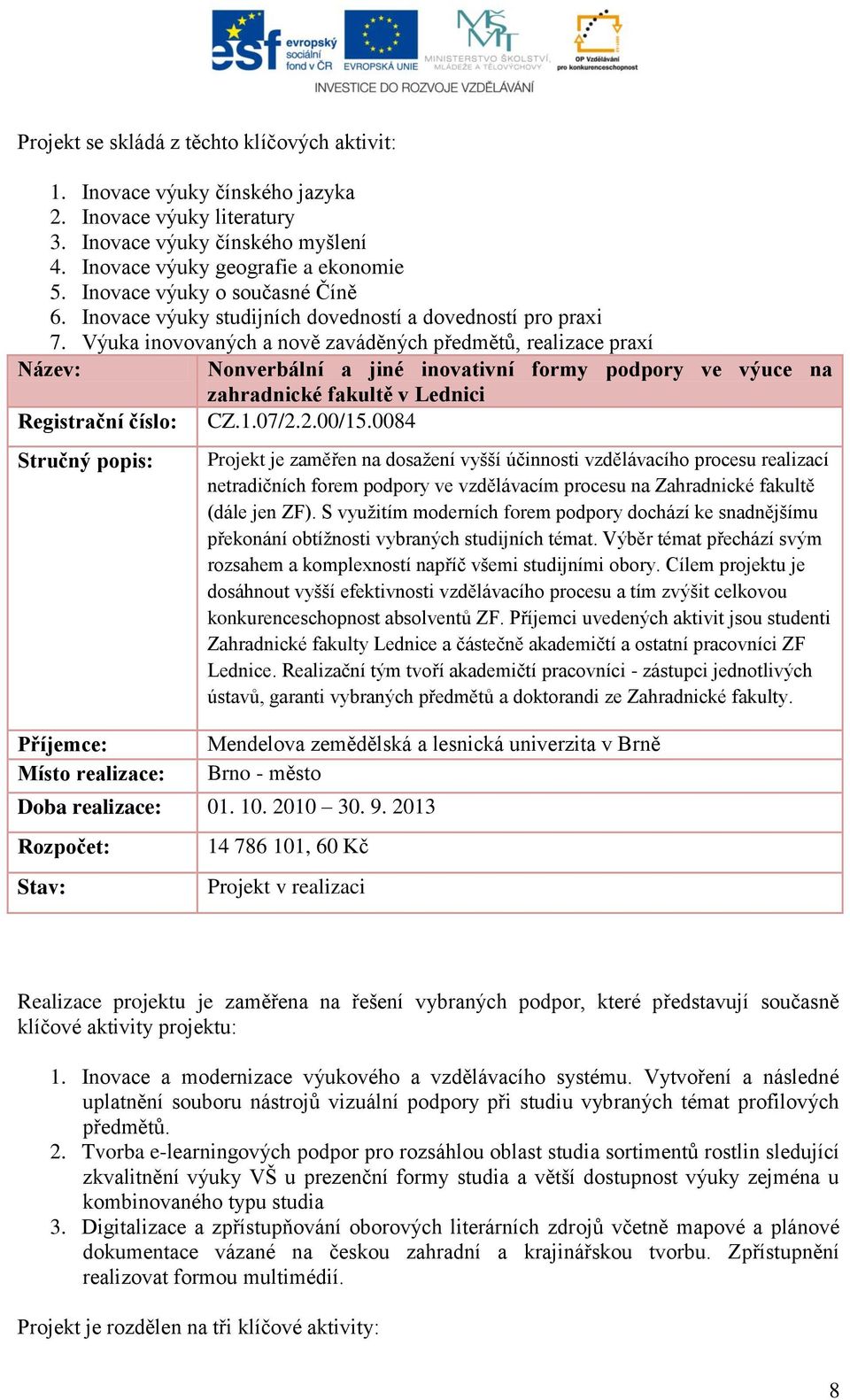 Výuka inovovaných a nově zaváděných předmětů, realizace praxí Název: Nonverbální a jiné inovativní formy podpory ve výuce na zahradnické fakultě v Lednici Registrační číslo: CZ.1.07/2.2.00/15.