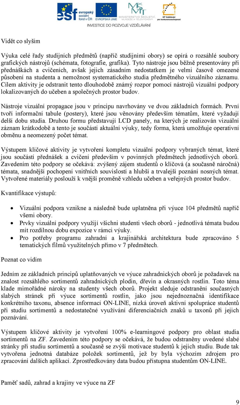 vizuálního záznamu. Cílem aktivity je odstranit tento dlouhodobě známý rozpor pomocí nástrojů vizuální podpory lokalizovaných do učeben a společných prostor budov.