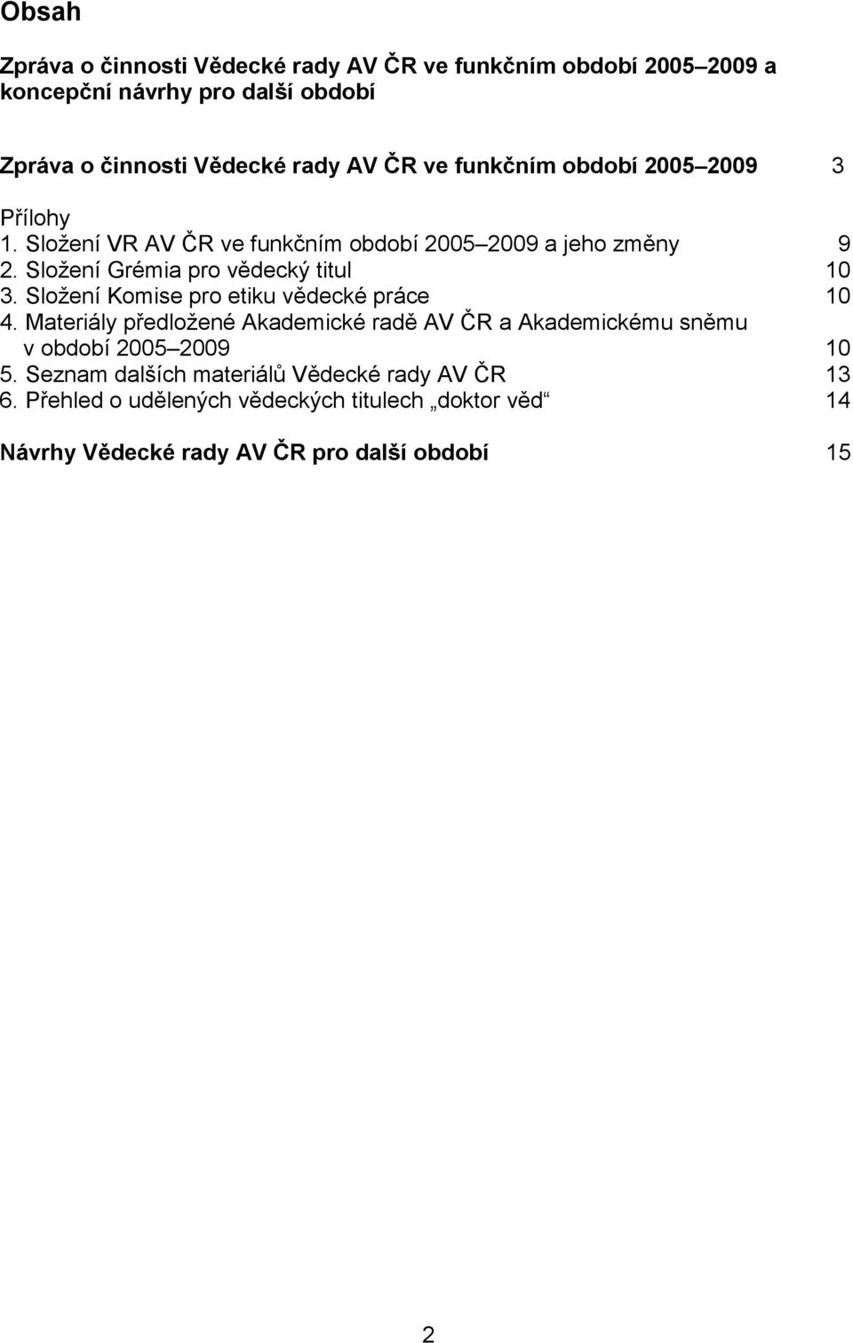 Složení Grémia pro vědecký titul 10 3. Složení Komise pro etiku vědecké práce 10 4.