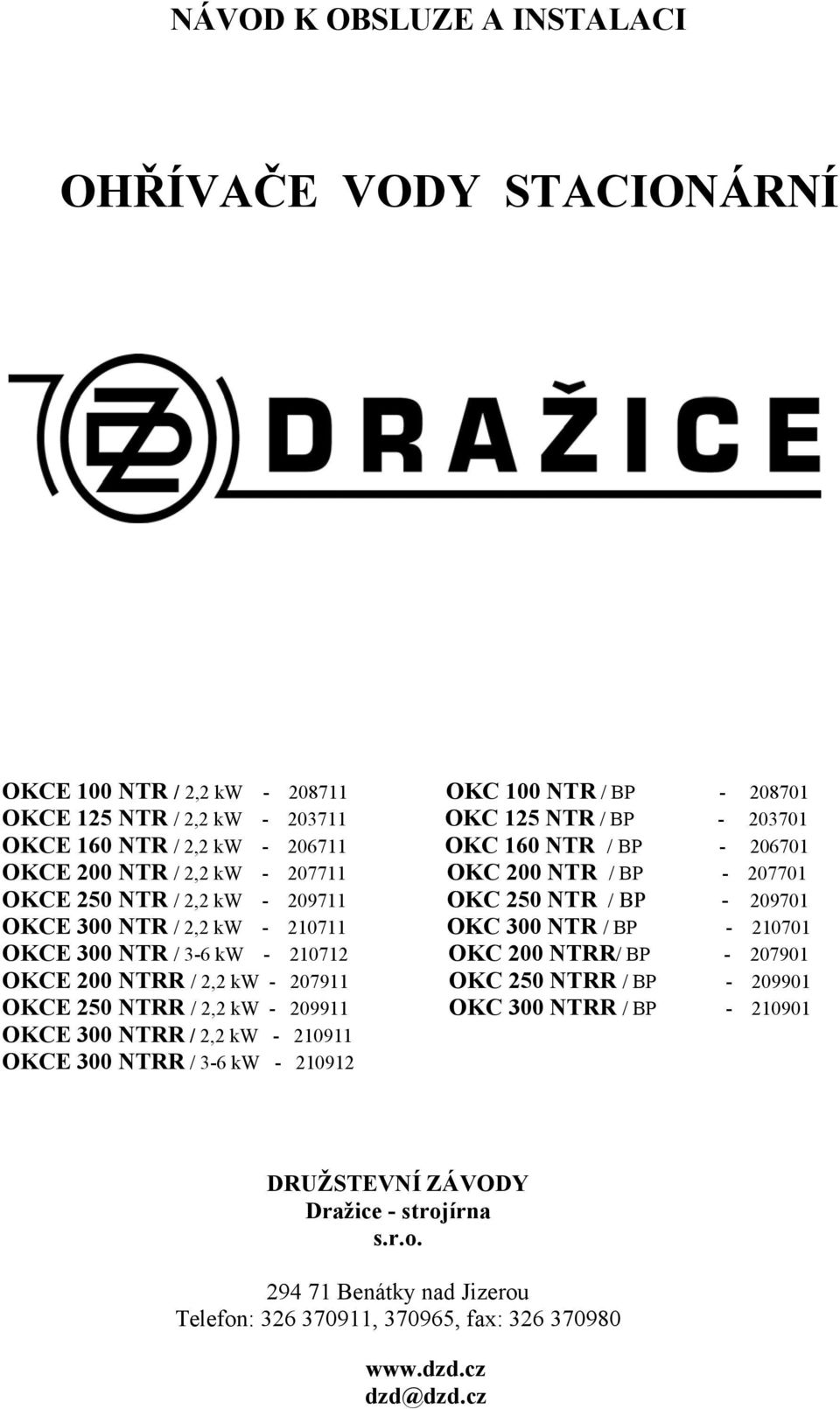 BP - 210701 OKCE 300 NTR / 3-6 kw - 210712 OKC 200 NTRR/ BP - 207901 OKCE 200 NTRR / 2,2 kw - 207911 OKC 250 NTRR / BP - 209901 OKCE 250 NTRR / 2,2 kw - 209911 OKC 300 NTRR / BP - 210901 OKCE