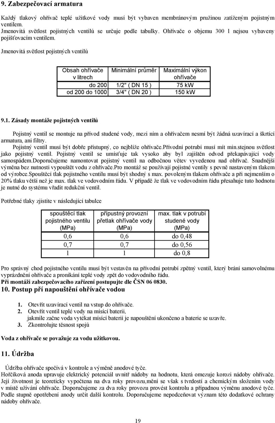 Jmenovitá světlost pojistných ventilů Obsah ohřívače Minimální průměr Maximální výkon v litrech ohřívače do 200 1/