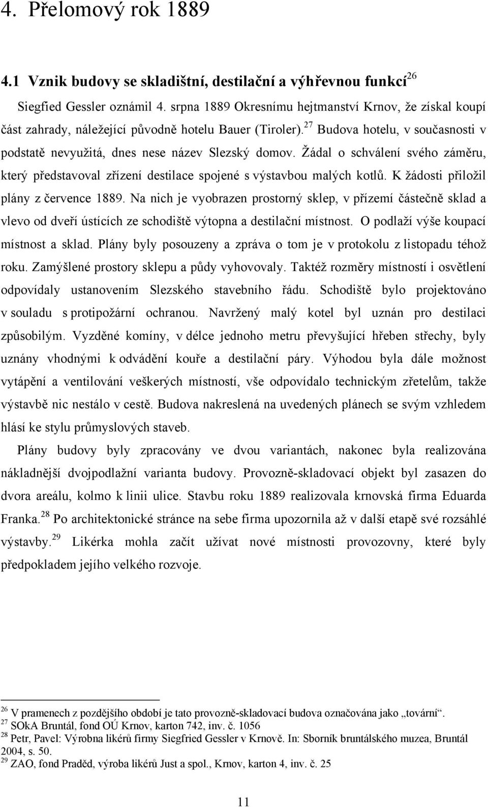 Žádal o schválení svého záměru, který představoval zřízení destilace spojené s výstavbou malých kotlů. K žádosti přiložil plány z července 1889.