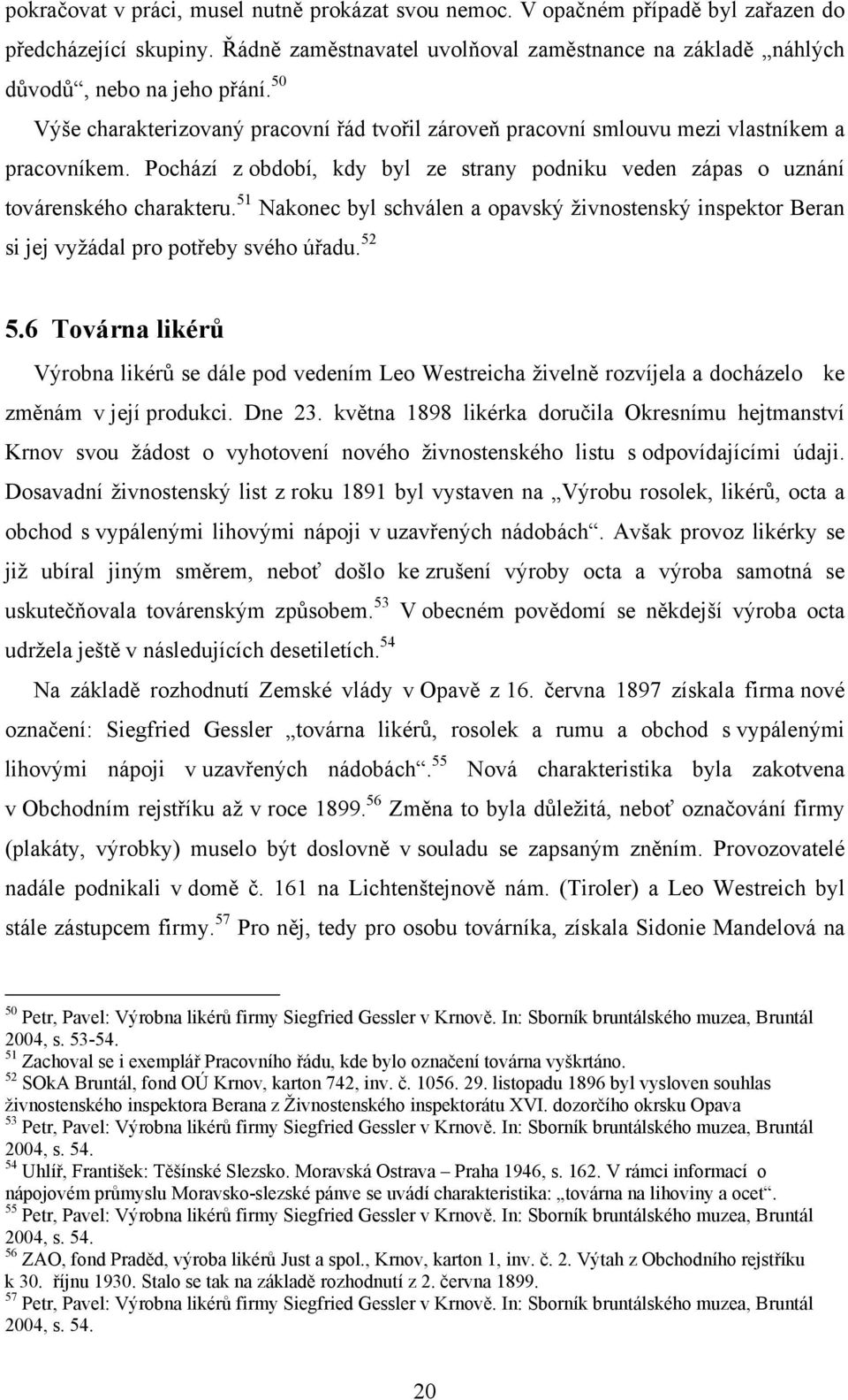 51 Nakonec byl schválen a opavský živnostenský inspektor Beran si jej vyžádal pro potřeby svého úřadu. 52 5.