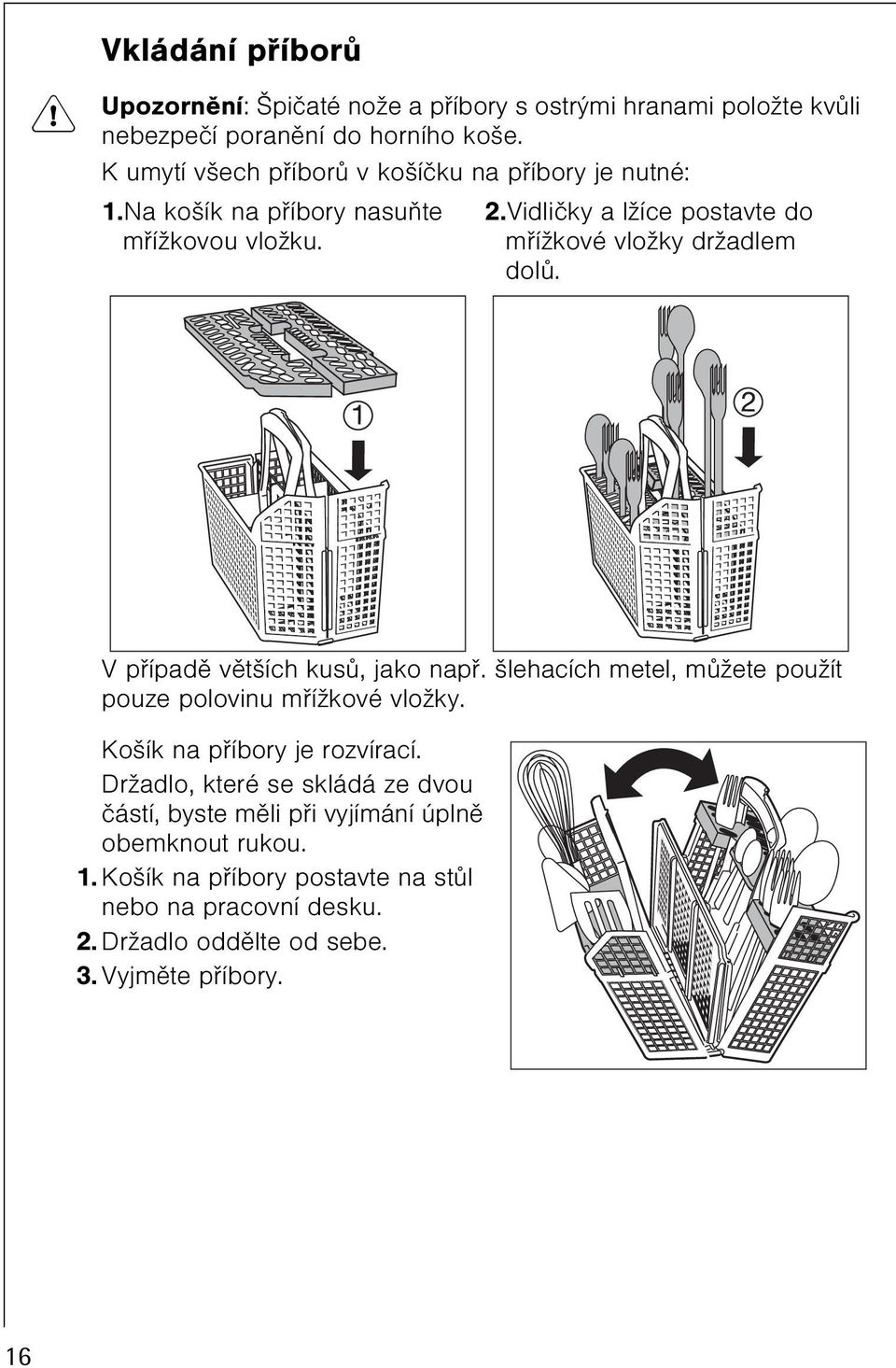 Vidlièky a lžíce postavte do møížkové vložky držadlem dolù. V pøípadì vìtších kusù, jako napø.