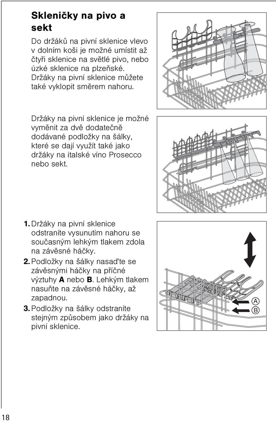 Držáky na pivní sklenice je možné vymìnit za dvì dodateènì dodávané podložky na šálky, které se dají využít také jako držáky na italské víno Prosecco nebo sekt. 1.