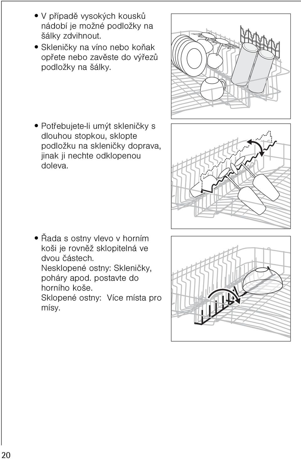 Potøebujete-li umýt sklenièky s dlouhou stopkou, sklopte podložku na sklenièky doprava, jinak ji nechte